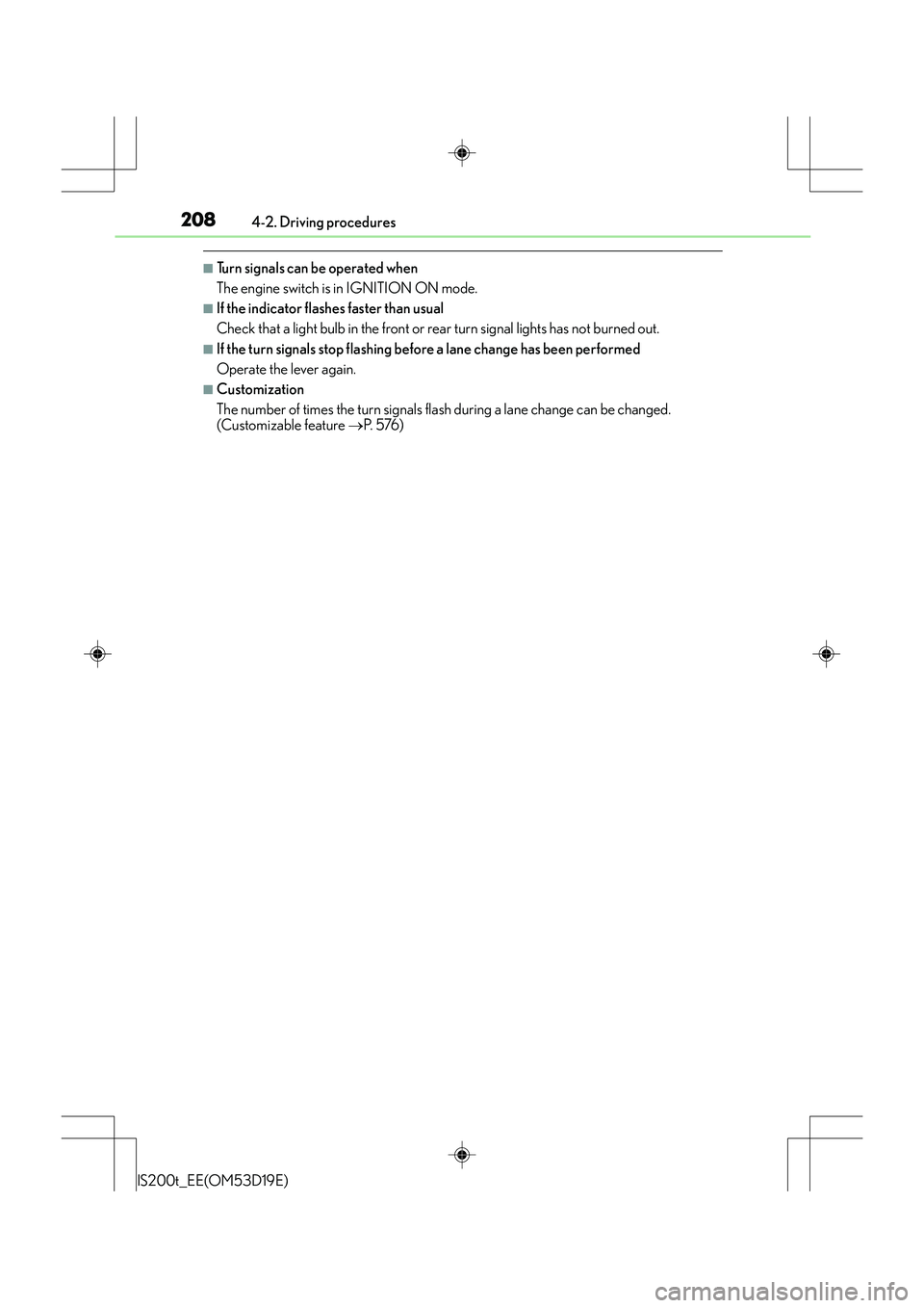 Lexus IS200t 2015 Owners Guide 2084-2. Driving procedures
IS200t_EE(OM53D19E)
■Turn signals can be operated when
The engine switch is in IGNITION ON mode.
■If the indicator flashes faster than usual
Check that a light bulb in t Lexus IS200t 2015 Owners Guide 2084-2. Driving procedures
IS200t_EE(OM53D19E)
■Turn signals can be operated when
The engine switch is in IGNITION ON mode.
■If the indicator flashes faster than usual
Check that a light bulb in t