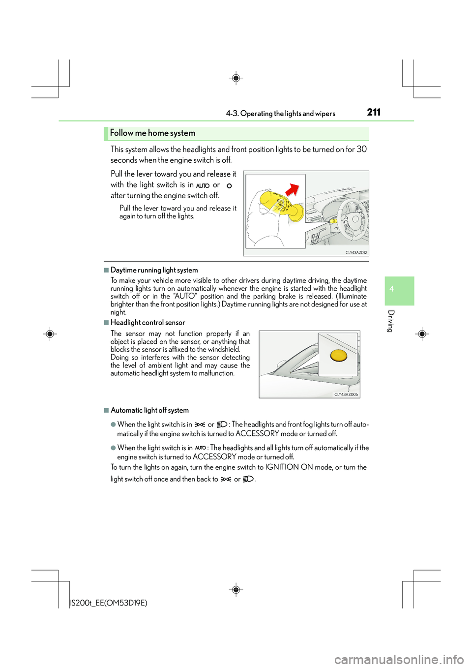 Lexus IS200t 2015 Owners Guide 2114-3. Operating the lights and wipers
4
Driving
IS200t_EE(OM53D19E)
This system allows the headlights and front position lights to be turned on for 30
seconds when the engine switch is off.
Pull the Lexus IS200t 2015 Owners Guide 2114-3. Operating the lights and wipers
4
Driving
IS200t_EE(OM53D19E)
This system allows the headlights and front position lights to be turned on for 30
seconds when the engine switch is off.
Pull the