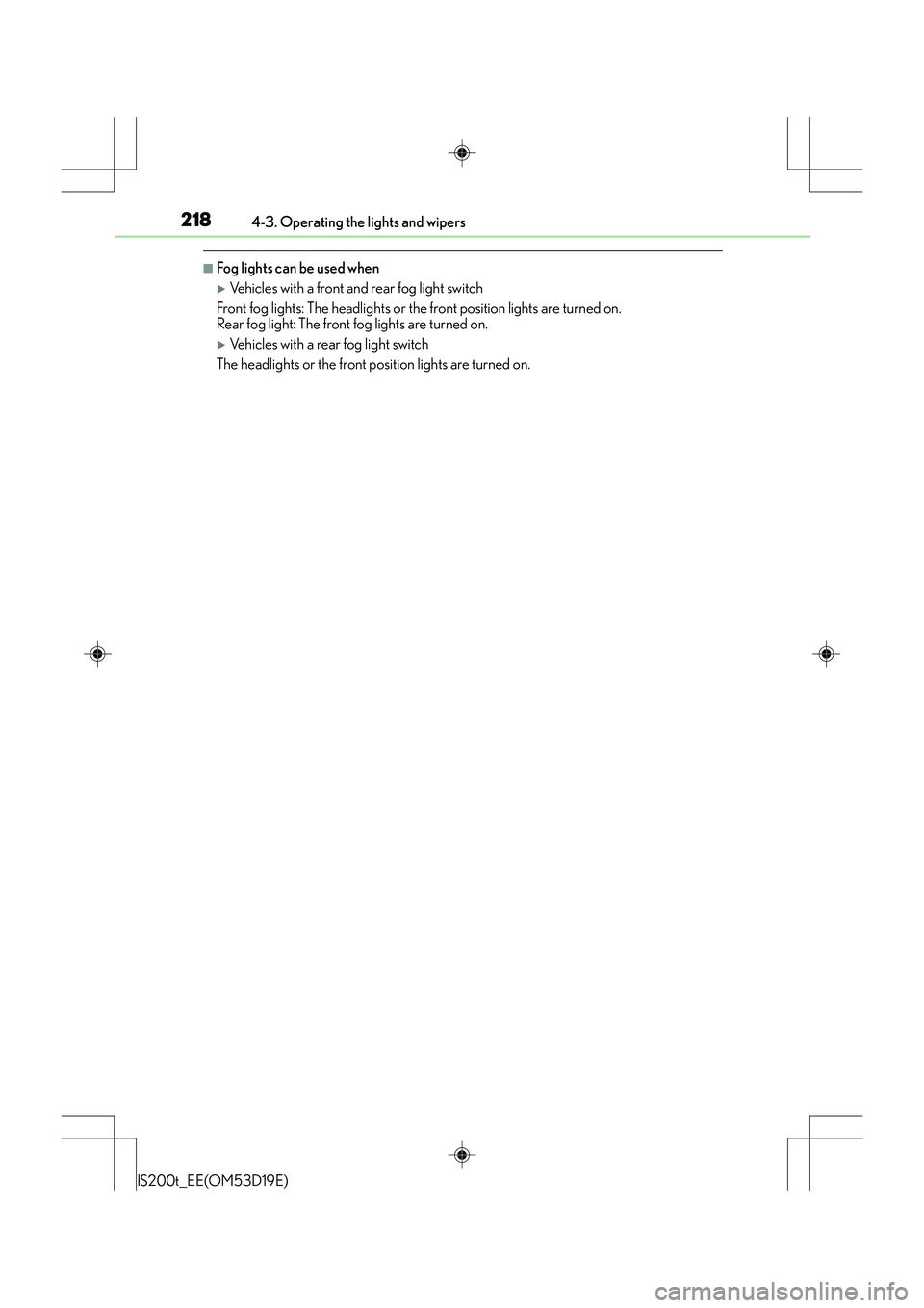 Lexus IS200t 2015  Owners Manual 2184-3. Operating the lights and wipers
IS200t_EE(OM53D19E)
■Fog lights can be used when 
�XVehicles with a front and rear fog light switch
Front fog lights: The headlights or the  front position li