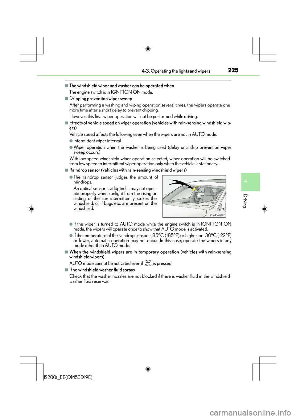 Lexus IS200t 2015 Owners Guide 2254-3. Operating the lights and wipers
4
Driving
IS200t_EE(OM53D19E)
■The windshield wiper and washer can be operated when
The engine switch is in IGNITION ON mode.
■Dripping prevention wiper swe Lexus IS200t 2015 Owners Guide 2254-3. Operating the lights and wipers
4
Driving
IS200t_EE(OM53D19E)
■The windshield wiper and washer can be operated when
The engine switch is in IGNITION ON mode.
■Dripping prevention wiper swe