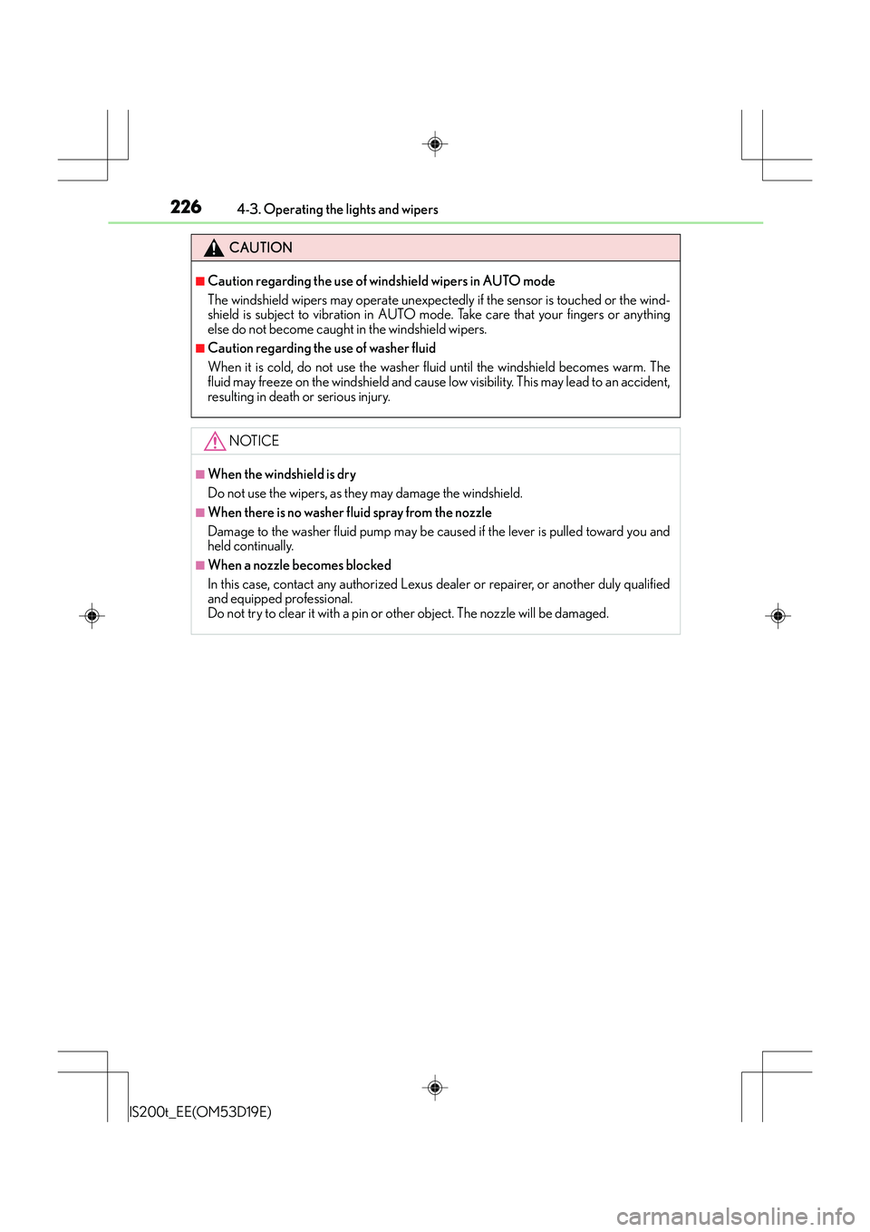 Lexus IS200t 2015 Owners Guide 2264-3. Operating the lights and wipers
IS200t_EE(OM53D19E)
CAUTION
■Caution regarding the use of windshield wipers in AUTO mode
The windshield wipers may operate unexpectedly if the sensor is touch Lexus IS200t 2015 Owners Guide 2264-3. Operating the lights and wipers
IS200t_EE(OM53D19E)
CAUTION
■Caution regarding the use of windshield wipers in AUTO mode
The windshield wipers may operate unexpectedly if the sensor is touch