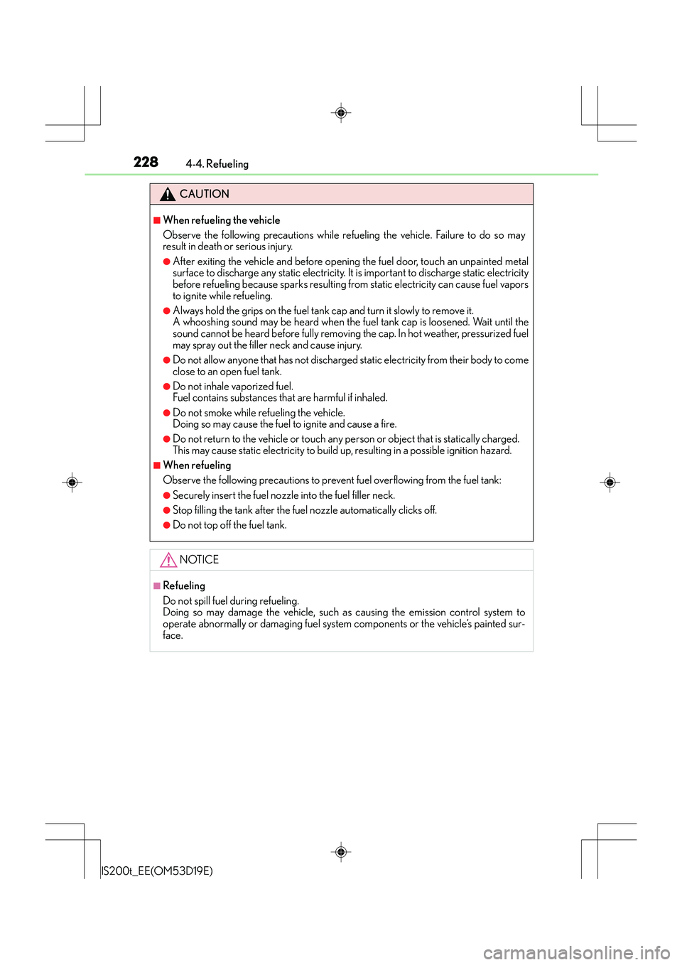 Lexus IS200t 2015  Owners Manual 2284-4. Refueling
IS200t_EE(OM53D19E)
CAUTION
■When refueling the vehicle
Observe the following precautions while refueling the vehicle. Failure to do so may
result in death or serious injury.
●Af