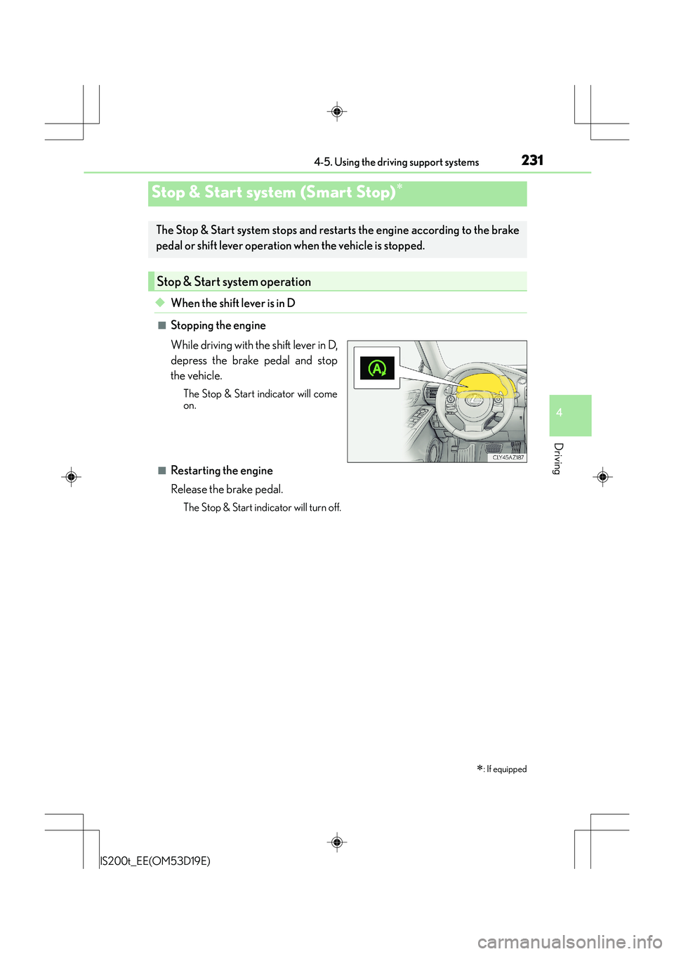 Lexus IS200t 2015 Owners Manual 231
4
Driving
IS200t_EE(OM53D19E)4-5. Using the driving support systems
◆When the shift lever is in D
■Stopping the engine
While driving with the shift lever in D,
depress the brake pedal and stop Lexus IS200t 2015 Owners Manual 231
4
Driving
IS200t_EE(OM53D19E)4-5. Using the driving support systems
◆When the shift lever is in D
■Stopping the engine
While driving with the shift lever in D,
depress the brake pedal and stop