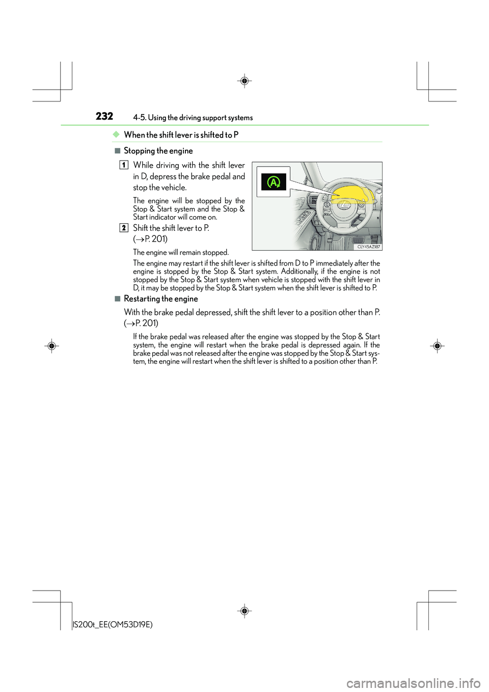 Lexus IS200t 2015 Owners Manual 2324-5. Using the driving support systems
IS200t_EE(OM53D19E)
◆When the shift lever is shifted to P
■Stopping the engineWhile driving with the shift lever
in D, depress the brake pedal and
stop th Lexus IS200t 2015 Owners Manual 2324-5. Using the driving support systems
IS200t_EE(OM53D19E)
◆When the shift lever is shifted to P
■Stopping the engineWhile driving with the shift lever
in D, depress the brake pedal and
stop th