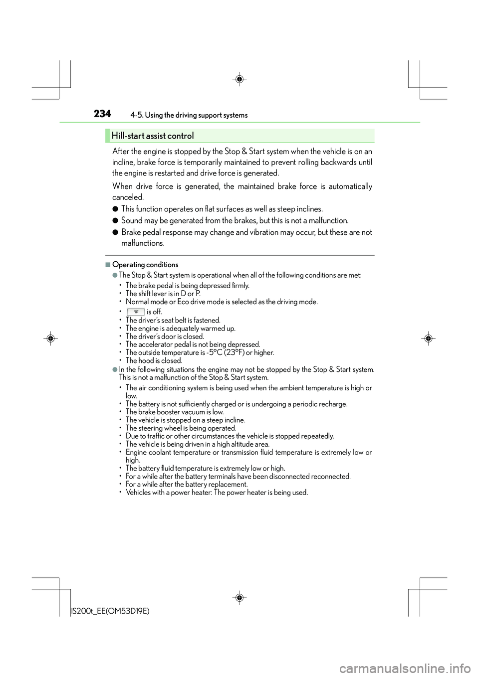 Lexus IS200t 2015  Owners Manual 2344-5. Using the driving support systems
IS200t_EE(OM53D19E)
After the engine is stopped by the Stop & Start system when the vehicle is on an
incline, brake force is temporarily maintained to prevent