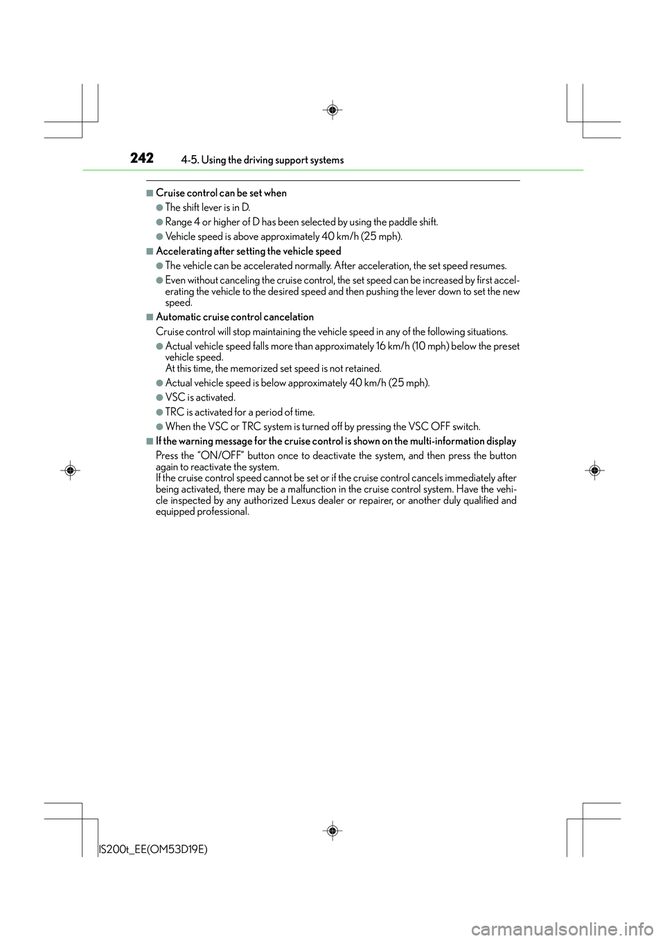 Lexus IS200t 2015 Service Manual 2424-5. Using the driving support systems
IS200t_EE(OM53D19E)
■Cruise control can be set when
●The shift lever is in D.
●Range 4 or higher of D has been selected by using the paddle shift.
●Ve Lexus IS200t 2015 Service Manual 2424-5. Using the driving support systems
IS200t_EE(OM53D19E)
■Cruise control can be set when
●The shift lever is in D.
●Range 4 or higher of D has been selected by using the paddle shift.
●Ve