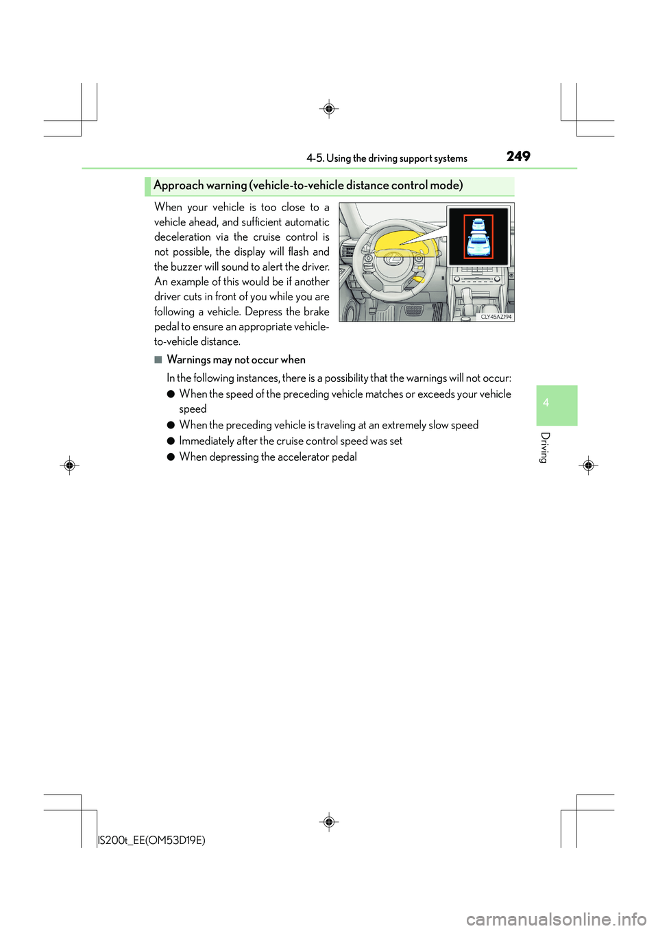Lexus IS200t 2015 Workshop Manual 2494-5. Using the driving support systems
4
Driving
IS200t_EE(OM53D19E)
When your vehicle is too close to a
vehicle ahead, and sufficient automatic
deceleration via the cruise control is
not possible, Lexus IS200t 2015 Workshop Manual 2494-5. Using the driving support systems
4
Driving
IS200t_EE(OM53D19E)
When your vehicle is too close to a
vehicle ahead, and sufficient automatic
deceleration via the cruise control is
not possible,