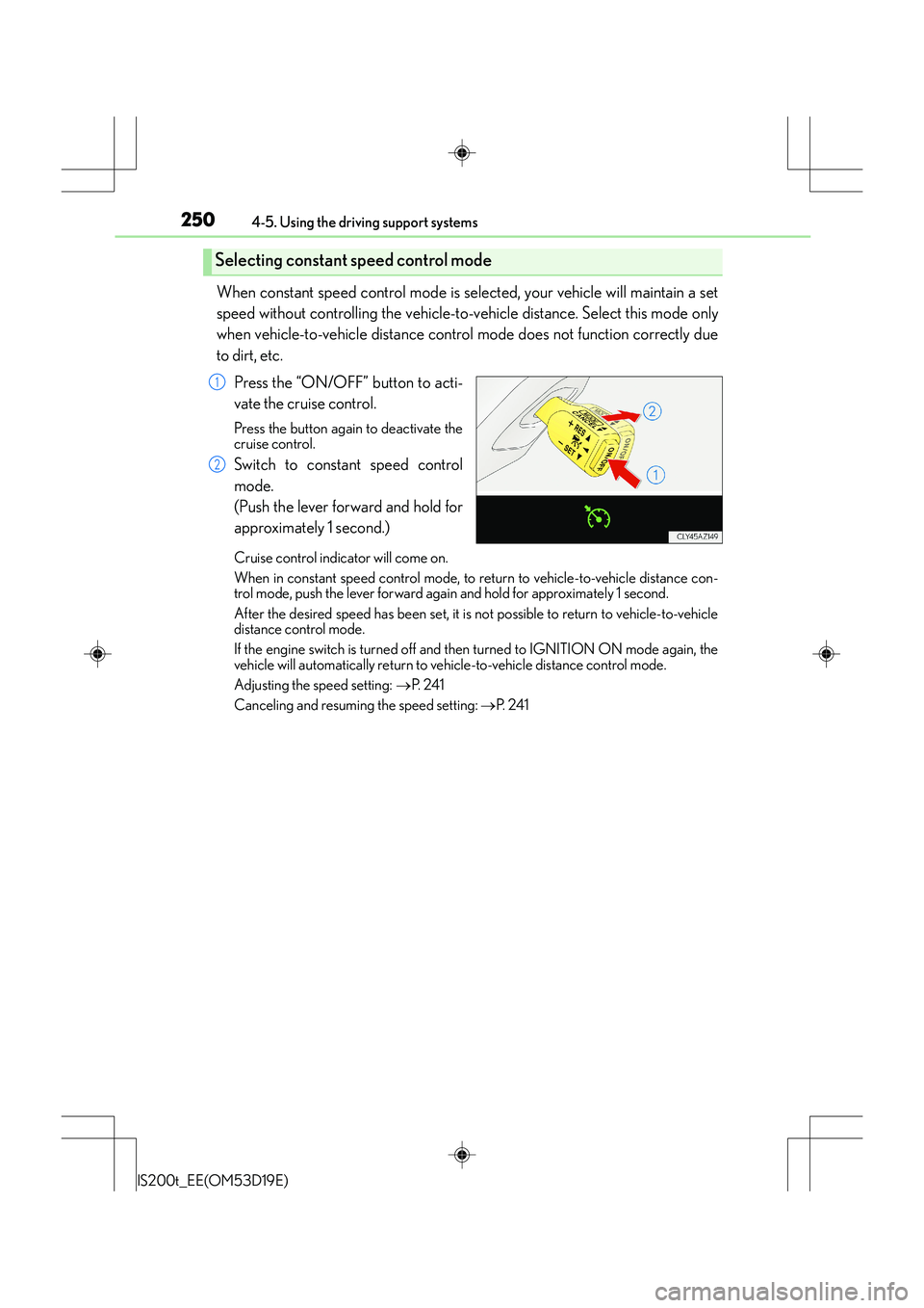 Lexus IS200t 2015 Owners Guide 2504-5. Using the driving support systems
IS200t_EE(OM53D19E)
When constant speed control mode is selected, your vehicle will maintain a set
speed without controlling the vehicle-to-vehicle distance. Lexus IS200t 2015 Owners Guide 2504-5. Using the driving support systems
IS200t_EE(OM53D19E)
When constant speed control mode is selected, your vehicle will maintain a set
speed without controlling the vehicle-to-vehicle distance.
