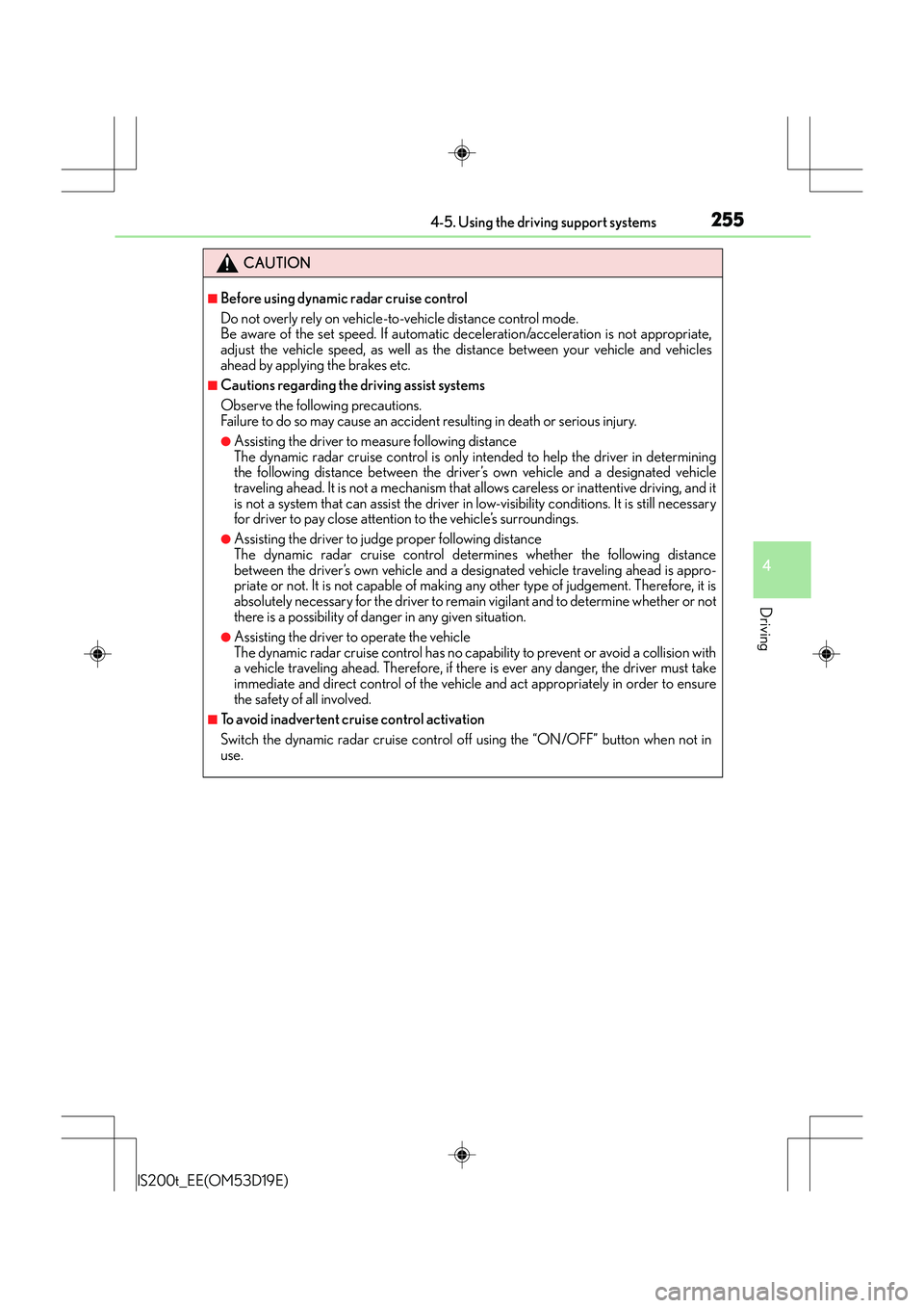 Lexus IS200t 2015  Owners Manual 2554-5. Using the driving support systems
4
Driving
IS200t_EE(OM53D19E)
CAUTION
■Before using dynamic radar cruise control
Do not overly rely on vehicle-to-vehicle distance control mode.
Be aware of