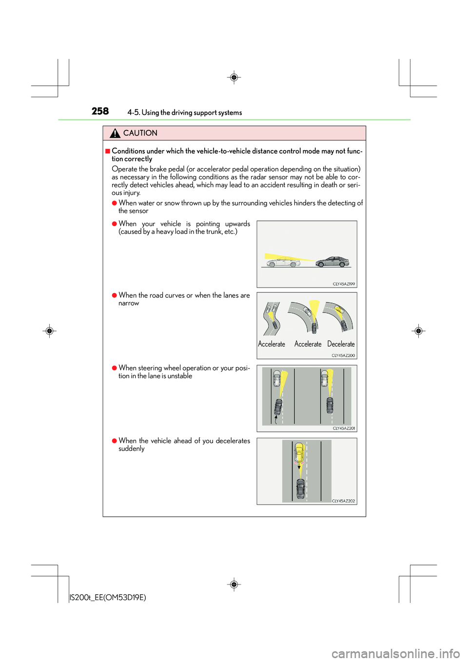 Lexus IS200t 2015 Owners Guide 2584-5. Using the driving support systems
IS200t_EE(OM53D19E)
CAUTION
■Conditions under which the vehicle-to-vehicle distance control mode may not func-
tion correctly
Operate the brake pedal (or ac Lexus IS200t 2015 Owners Guide 2584-5. Using the driving support systems
IS200t_EE(OM53D19E)
CAUTION
■Conditions under which the vehicle-to-vehicle distance control mode may not func-
tion correctly
Operate the brake pedal (or ac