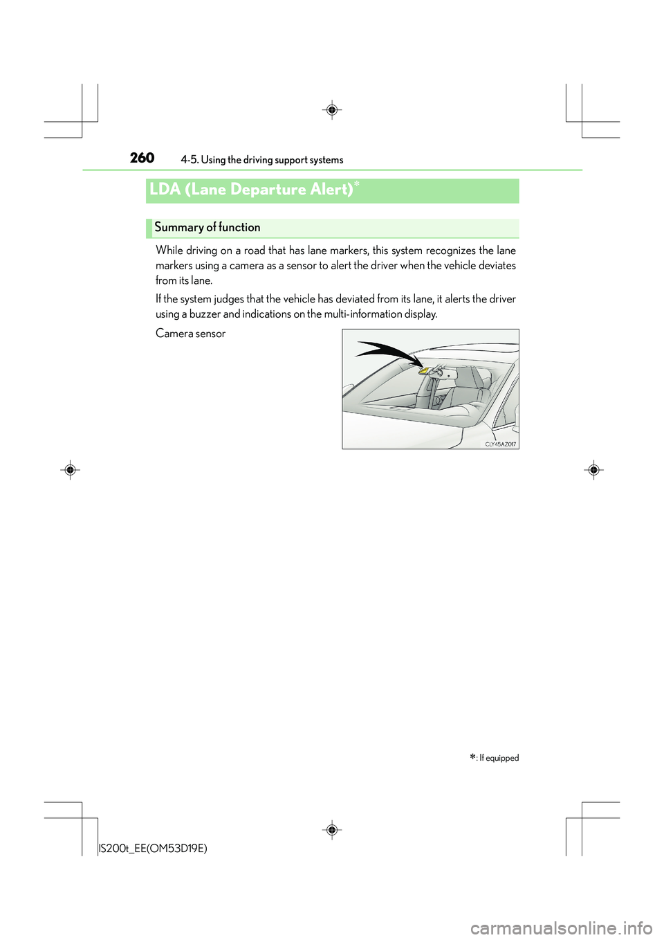 Lexus IS200t 2015 Owners Guide 2604-5. Using the driving support systems
IS200t_EE(OM53D19E)
While driving on a road that has lane markers, this system recognizes the lane
markers using a camera as a sensor to alert the driver when Lexus IS200t 2015 Owners Guide 2604-5. Using the driving support systems
IS200t_EE(OM53D19E)
While driving on a road that has lane markers, this system recognizes the lane
markers using a camera as a sensor to alert the driver when