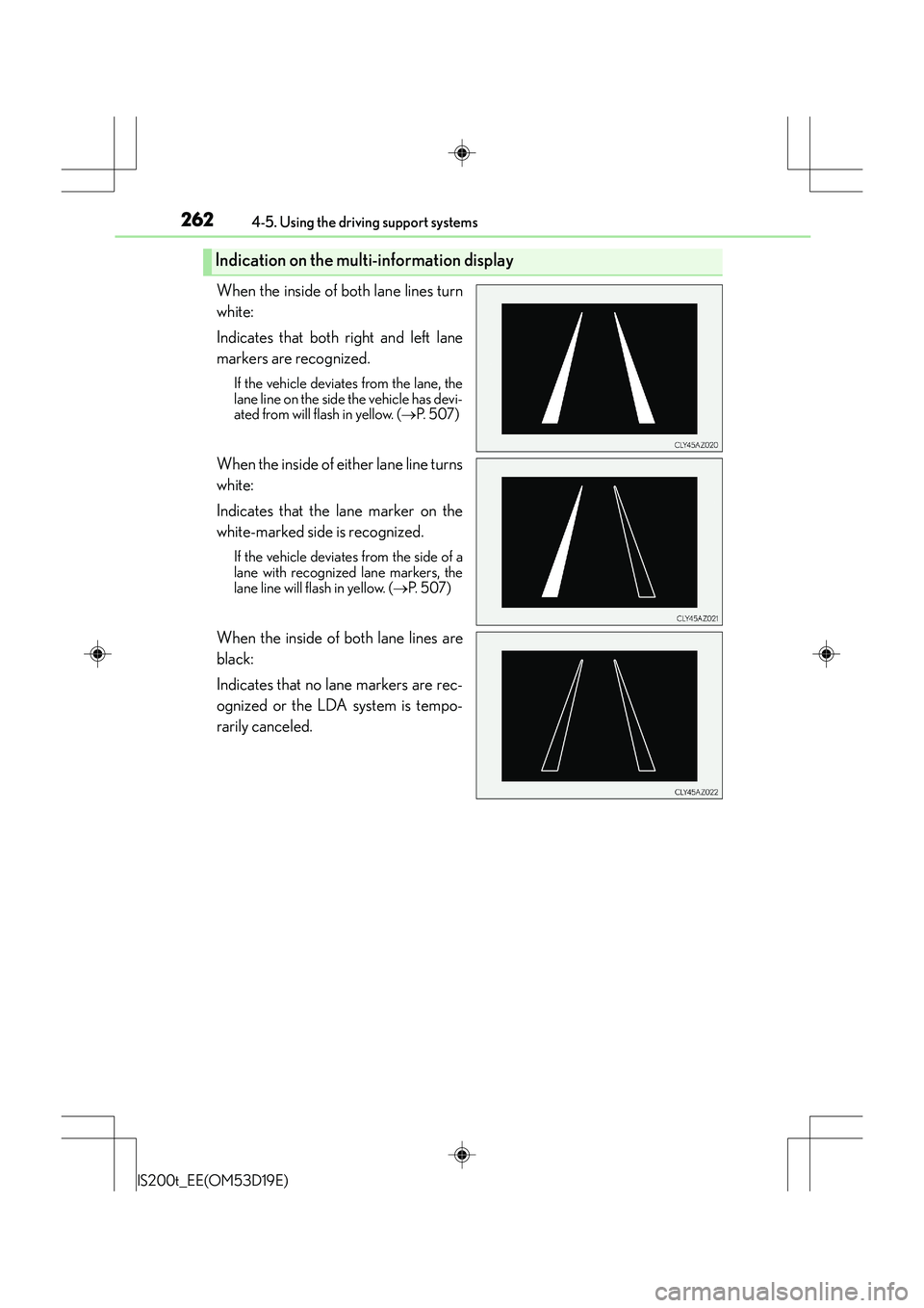 Lexus IS200t 2015 Workshop Manual 2624-5. Using the driving support systems
IS200t_EE(OM53D19E)
When the inside of both lane lines turn
white:
Indicates that both right and left lane
markers are recognized.
If the vehicle deviates fr Lexus IS200t 2015 Workshop Manual 2624-5. Using the driving support systems
IS200t_EE(OM53D19E)
When the inside of both lane lines turn
white:
Indicates that both right and left lane
markers are recognized.
If the vehicle deviates fr