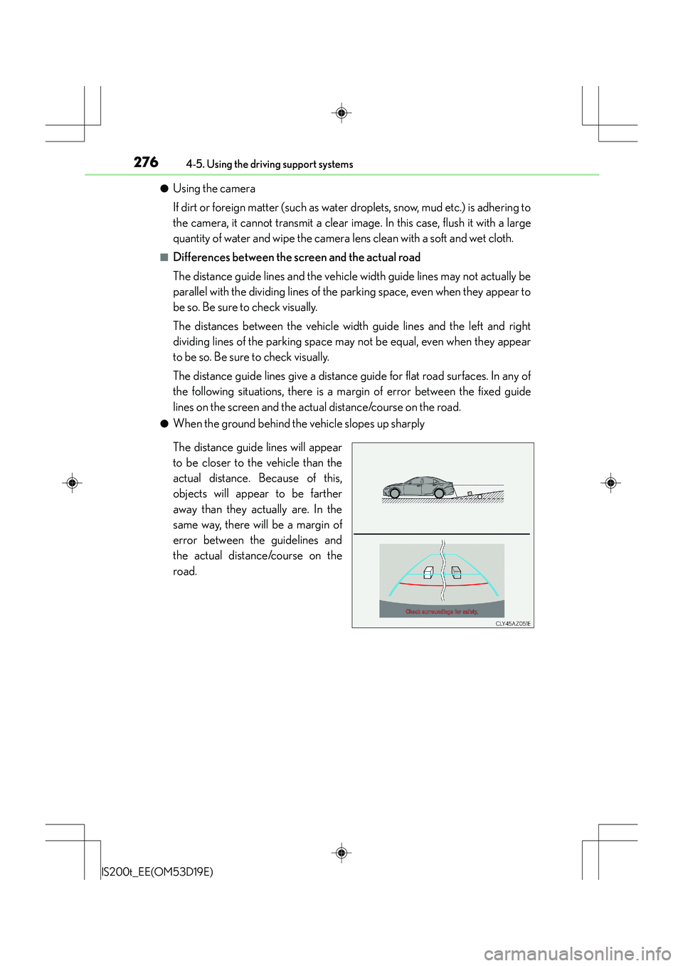 Lexus IS200t 2015  Owners Manual 2764-5. Using the driving support systems
IS200t_EE(OM53D19E)
●Using the camera
If dirt or foreign matter (such as water droplets, snow, mud etc.) is adhering to
the camera, it cannot transmit a cle