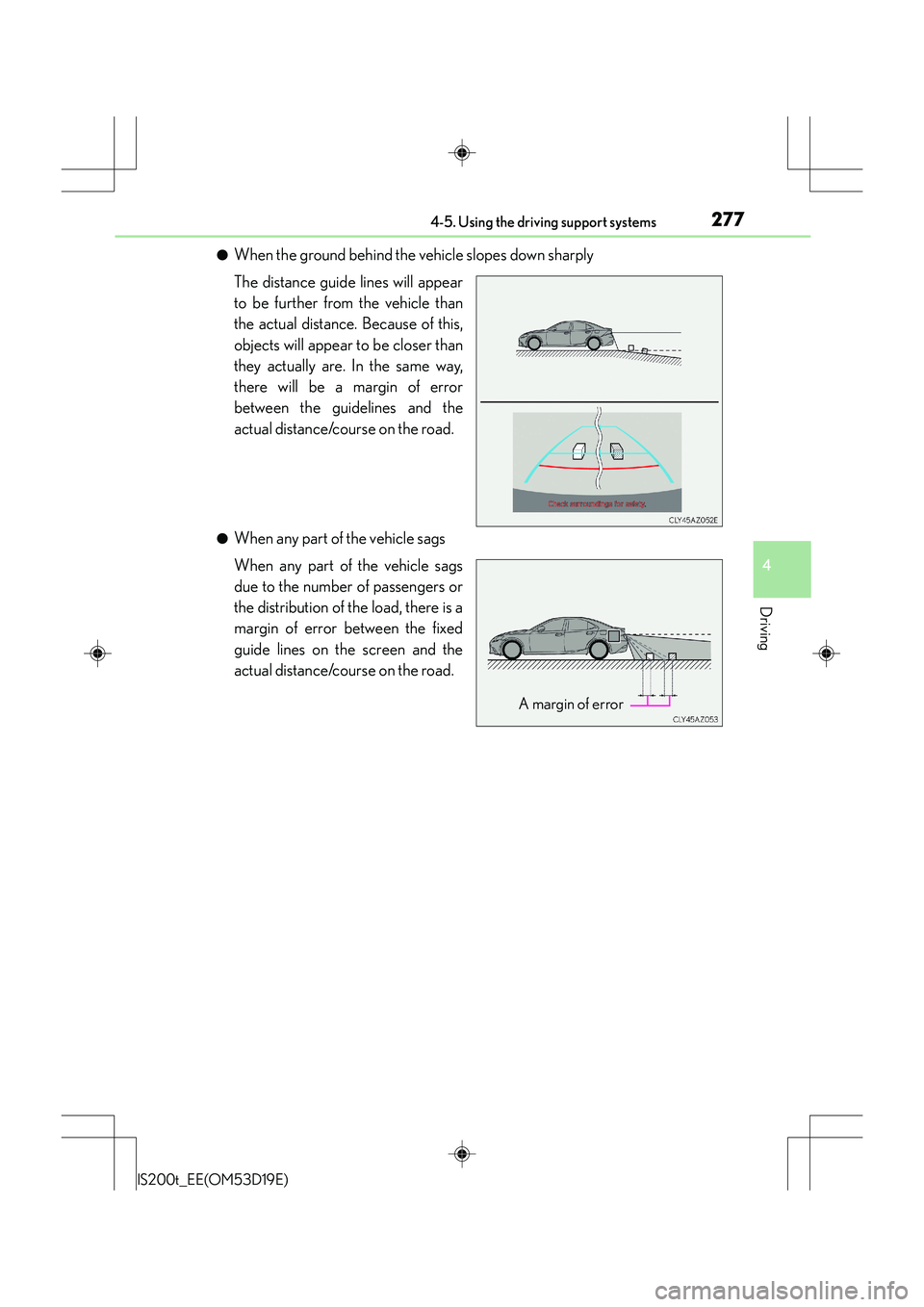 Lexus IS200t 2015  Owners Manual 2774-5. Using the driving support systems
4
Driving
IS200t_EE(OM53D19E)
●When the ground behind the vehicle slopes down sharply
The distance guide lines will appear
to be further from the vehicle th