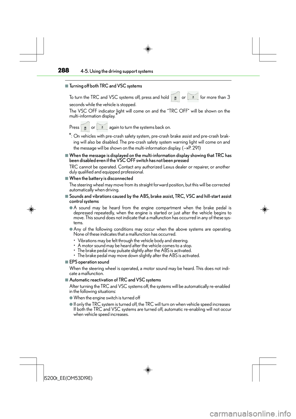 Lexus IS200t 2015 Repair Manual 2884-5. Using the driving support systems
IS200t_EE(OM53D19E)
■Turning off both TRC and VSC systems
To turn the TRC and VSC systems off, press and hold or for more than 3
seconds while the vehic Lexus IS200t 2015 Repair Manual 2884-5. Using the driving support systems
IS200t_EE(OM53D19E)
■Turning off both TRC and VSC systems
To turn the TRC and VSC systems off, press and hold or for more than 3
seconds while the vehic