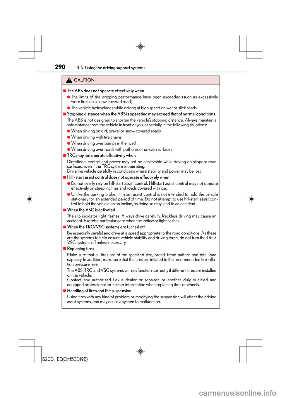 Lexus IS200t 2015  Owners Manual 2904-5. Using the driving support systems
IS200t_EE(OM53D19E)
CAUTION
■The ABS does not operate effectively when
●The limits of tire gripping performance have been exceeded (such as excessively
wo