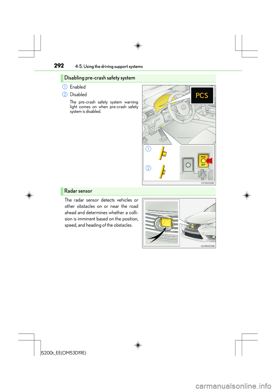 Lexus IS200t 2015 Service Manual 2924-5. Using the driving support systems
IS200t_EE(OM53D19E)
Enabled
Disabled
The pre-crash safety system warning
light comes on when pre-crash safety
system is disabled.
The radar sensor detects veh Lexus IS200t 2015 Service Manual 2924-5. Using the driving support systems
IS200t_EE(OM53D19E)
Enabled
Disabled
The pre-crash safety system warning
light comes on when pre-crash safety
system is disabled.
The radar sensor detects veh
