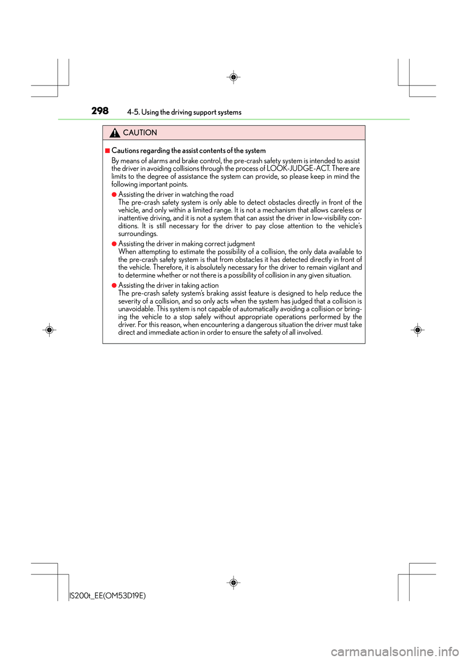 Lexus IS200t 2015 Owners Manual 2984-5. Using the driving support systems
IS200t_EE(OM53D19E)
CAUTION
■Cautions regarding the assist contents of the system
By means of alarms and brake control, the pre-crash safety system is inten Lexus IS200t 2015 Owners Manual 2984-5. Using the driving support systems
IS200t_EE(OM53D19E)
CAUTION
■Cautions regarding the assist contents of the system
By means of alarms and brake control, the pre-crash safety system is inten