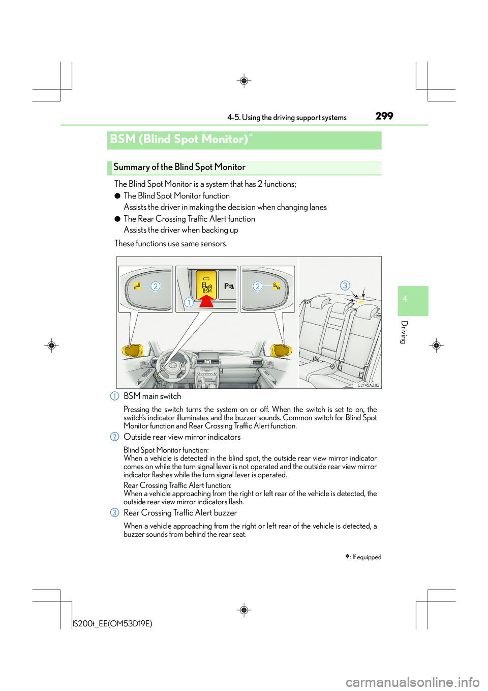 Lexus IS200t 2015 Workshop Manual 2994-5. Using the driving support systems
4
Driving
IS200t_EE(OM53D19E)
The Blind Spot Monitor is a system that has 2 functions;
●The Blind Spot Monitor function
Assists the driver in making the de Lexus IS200t 2015 Workshop Manual 2994-5. Using the driving support systems
4
Driving
IS200t_EE(OM53D19E)
The Blind Spot Monitor is a system that has 2 functions;
●The Blind Spot Monitor function
Assists the driver in making the de