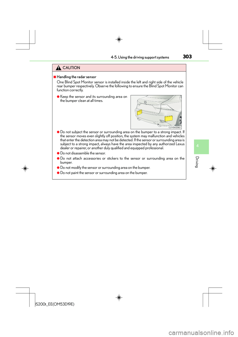 Lexus IS200t 2015 Owners Guide 3034-5. Using the driving support systems
4
Driving
IS200t_EE(OM53D19E)
CAUTION
■Handling the radar sensor
One Blind Spot Monitor sensor is installed inside the left and right side of the vehicle
re Lexus IS200t 2015 Owners Guide 3034-5. Using the driving support systems
4
Driving
IS200t_EE(OM53D19E)
CAUTION
■Handling the radar sensor
One Blind Spot Monitor sensor is installed inside the left and right side of the vehicle
re