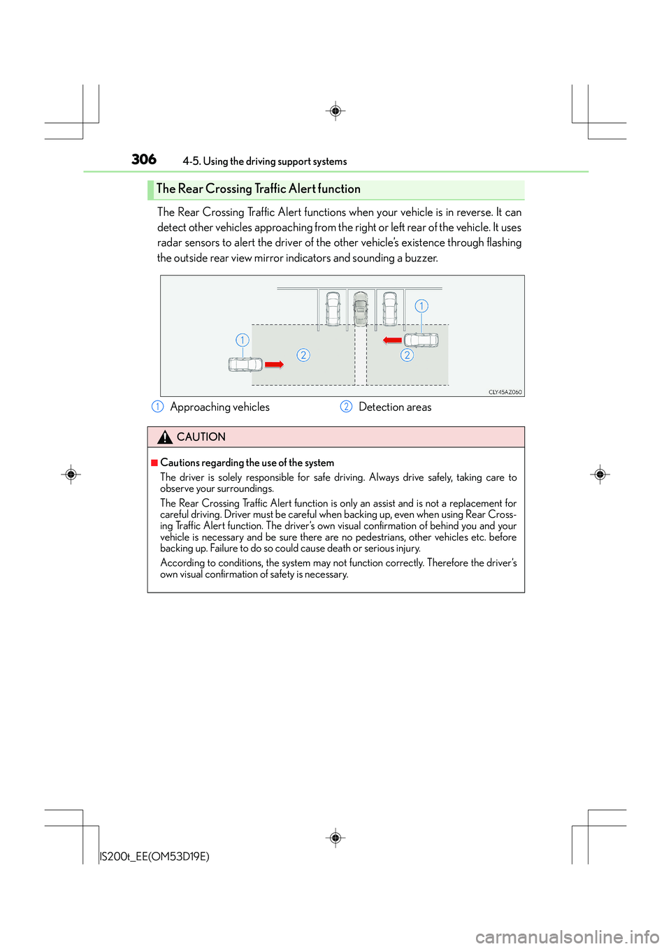 Lexus IS200t 2015 Owners Manual 3064-5. Using the driving support systems
IS200t_EE(OM53D19E)
The Rear Crossing Traffic Alert functions when your vehicle is in reverse. It can
detect other vehicles approaching from the right or left Lexus IS200t 2015 Owners Manual 3064-5. Using the driving support systems
IS200t_EE(OM53D19E)
The Rear Crossing Traffic Alert functions when your vehicle is in reverse. It can
detect other vehicles approaching from the right or left