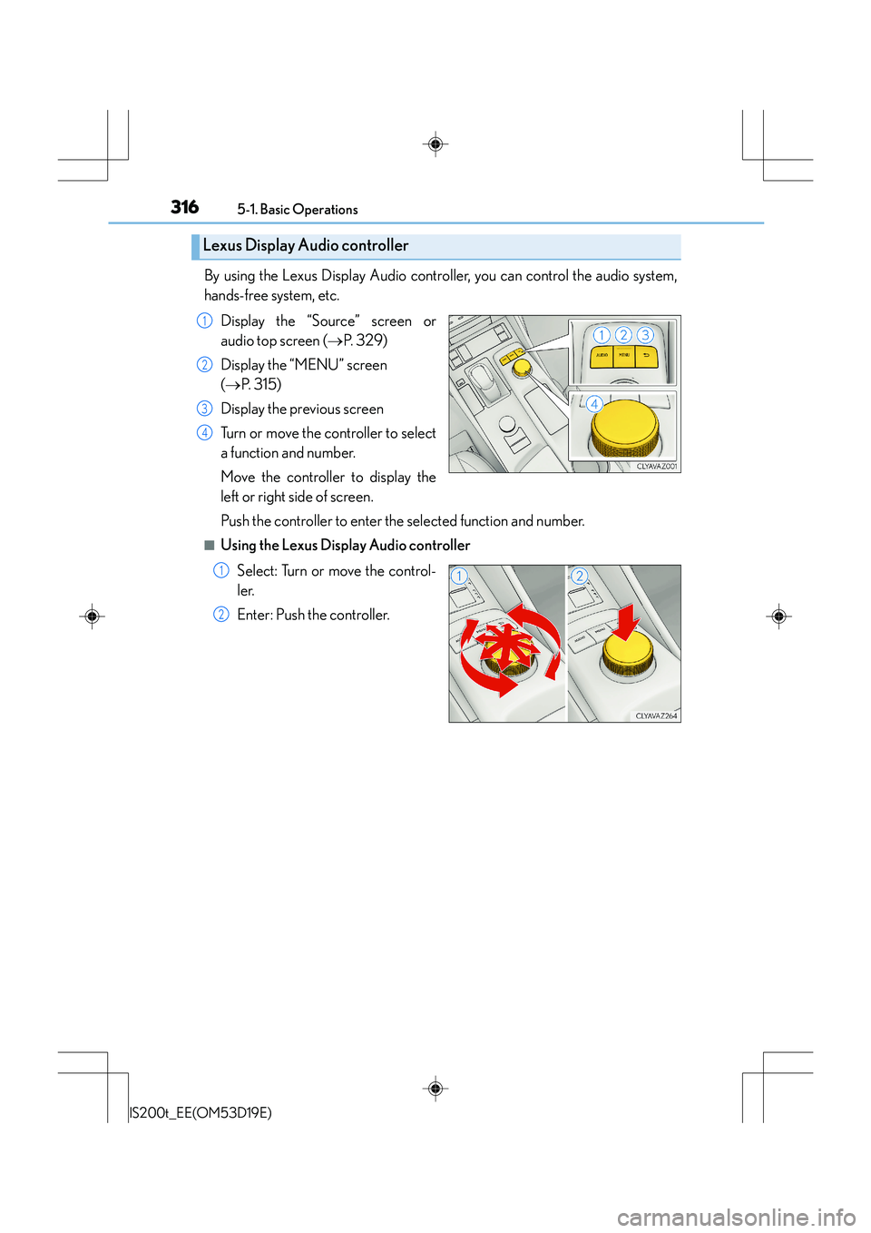 Lexus IS200t 2015 Manual PDF 3165-1. Basic Operations
IS200t_EE(OM53D19E)
By using the Lexus Display Audio controller, you can control the audio system,
hands-free system, etc.Display the “Source” screen or
audio top screen ( Lexus IS200t 2015 Manual PDF 3165-1. Basic Operations
IS200t_EE(OM53D19E)
By using the Lexus Display Audio controller, you can control the audio system,
hands-free system, etc.Display the “Source” screen or
audio top screen (