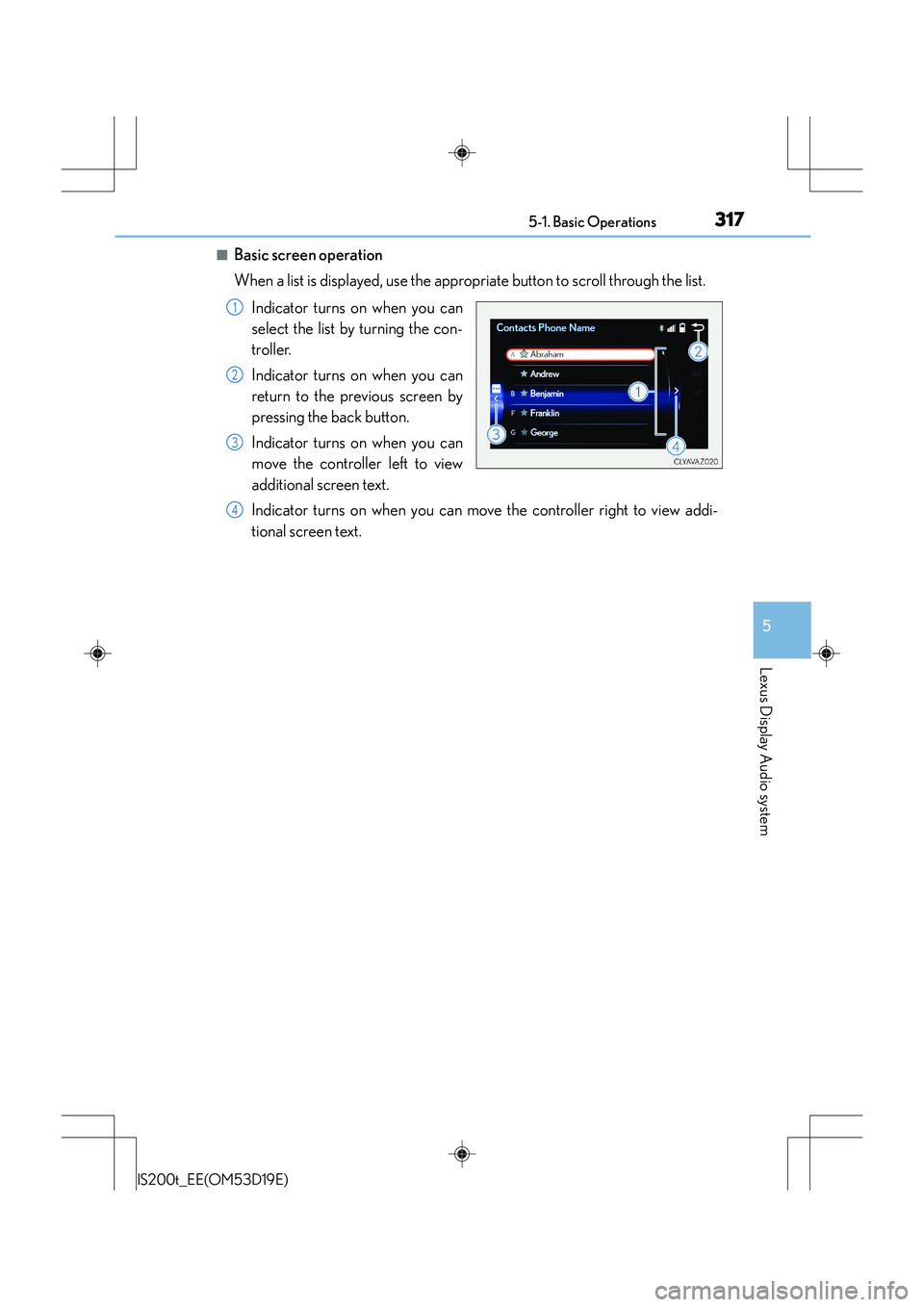 Lexus IS200t 2015 Manual PDF 3175-1. Basic Operations
5
Lexus Display Audio system
IS200t_EE(OM53D19E)
■Basic screen operation
When a list is displayed, use the appropriate button to scroll through the list.Indicator turns on w Lexus IS200t 2015 Manual PDF 3175-1. Basic Operations
5
Lexus Display Audio system
IS200t_EE(OM53D19E)
■Basic screen operation
When a list is displayed, use the appropriate button to scroll through the list.Indicator turns on w