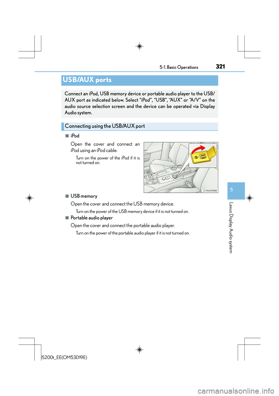 Lexus IS200t 2015  Owners Manual 3215-1. Basic Operations
5
Lexus Display Audio system
IS200t_EE(OM53D19E)
■iPod
Open the cover and connect an
iPod using an iPod cable.
Turn on the power of the iPod if it is
not turned on.
■USB m