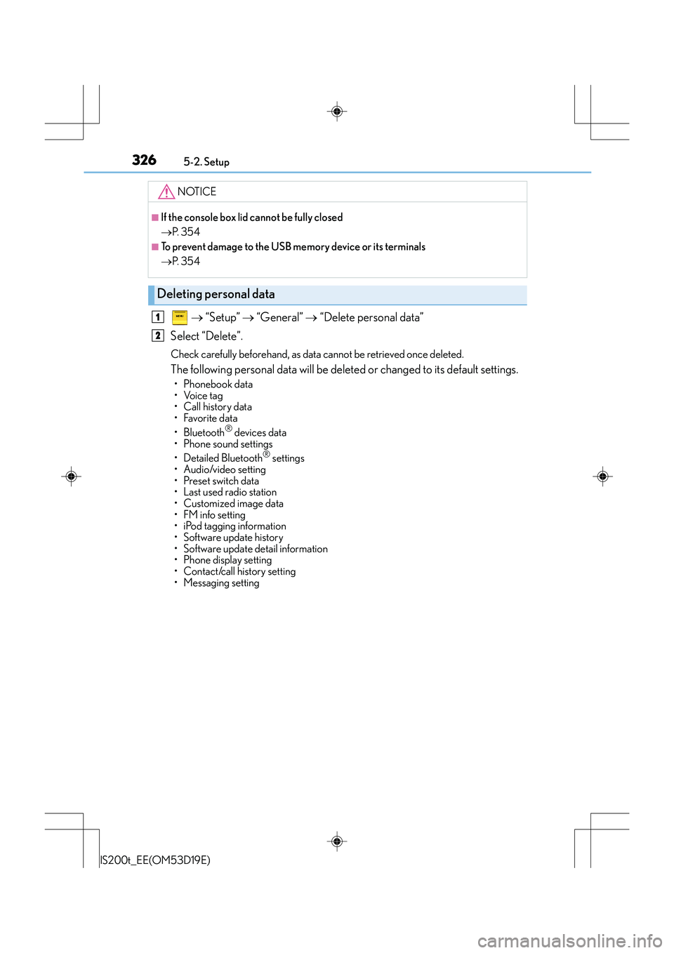 Lexus IS200t 2015 Owners Manual 3265-2. Setup
IS200t_EE(OM53D19E)
→ “Setup” → “General” → “Delete personal data”
Select “Delete”.
Check carefully beforehand, as data cannot be retrieved once deleted.
The fo Lexus IS200t 2015 Owners Manual 3265-2. Setup
IS200t_EE(OM53D19E)
→ “Setup” → “General” → “Delete personal data”
Select “Delete”.
Check carefully beforehand, as data cannot be retrieved once deleted.
The fo