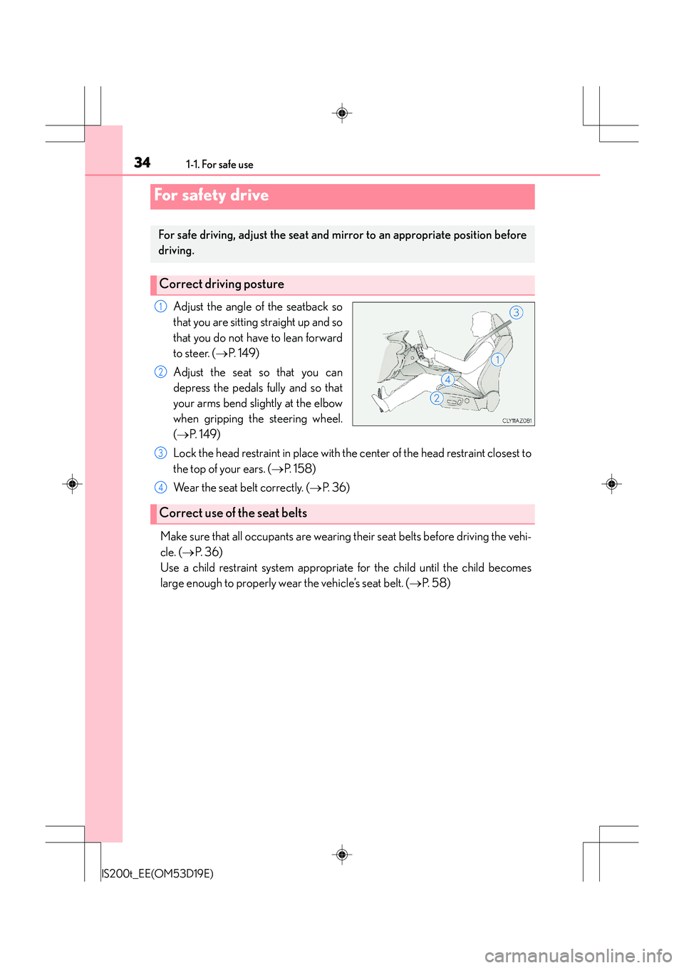 Lexus IS200t 2015 Owners Guide 341-1. For safe use
IS200t_EE(OM53D19E)
Adjust the angle of the seatback so
that you are sitting straight up and so
that you do not have to lean forward
to steer. (→P.  1 4 9 )
Adjust the seat so th