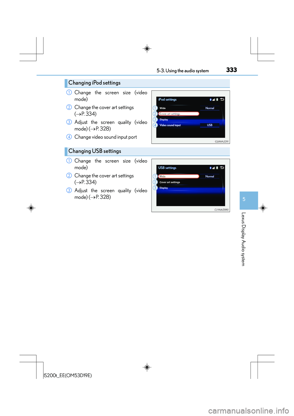 Lexus IS200t 2015  Owners Manual 3335-3. Using the audio system
5
Lexus Display Audio system
IS200t_EE(OM53D19E)
Change the screen size (video
mode)
Change the cover art settings 
(→ P.  3 3 4 )
Adjust the screen quality (video
mod