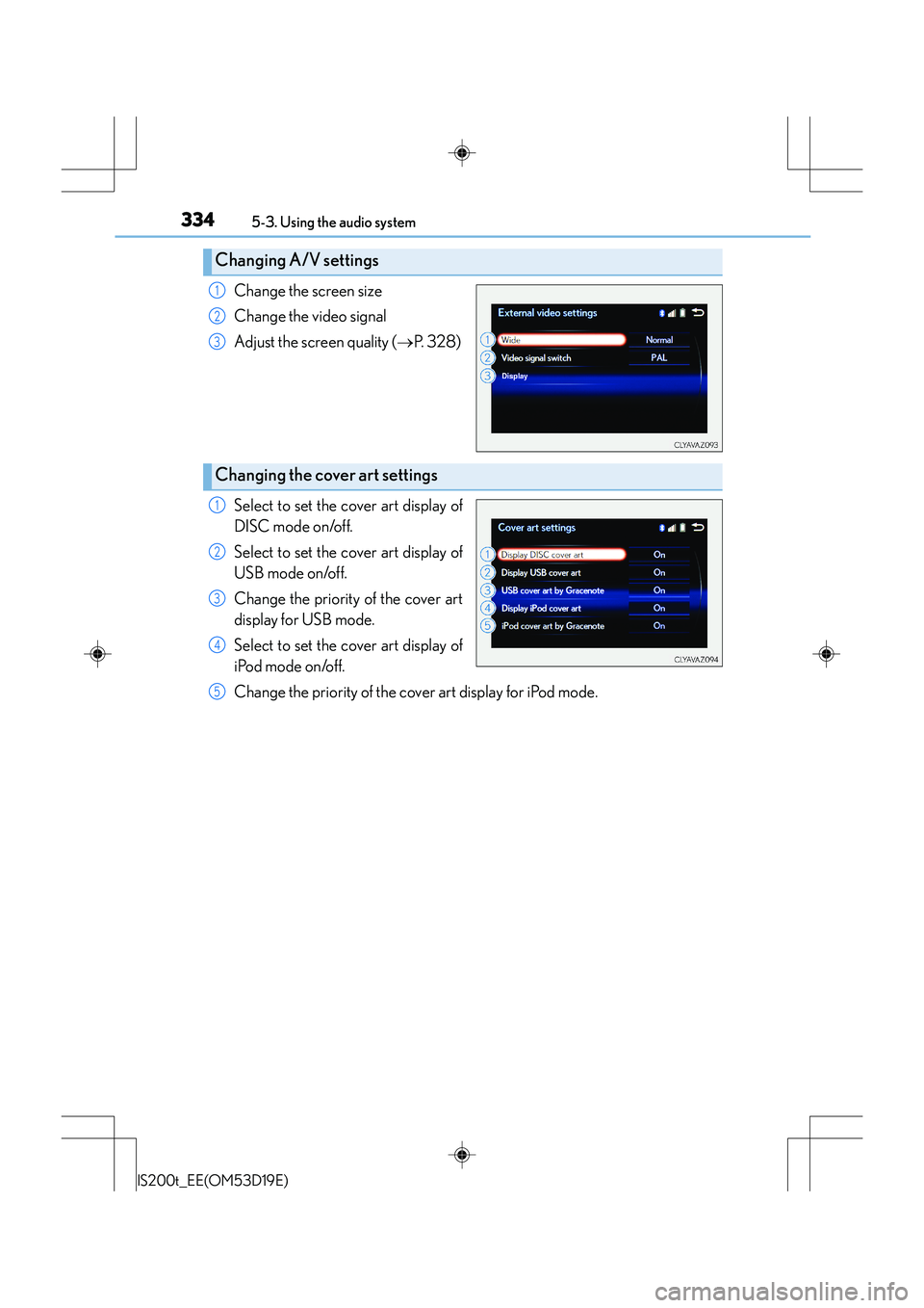Lexus IS200t 2015  Owners Manual 3345-3. Using the audio system
IS200t_EE(OM53D19E)
Change the screen size
Change the video signal
Adjust the screen quality (→P.  3 2 8 )
Select to set the cover art display of
DISC mode on/off.
Sel