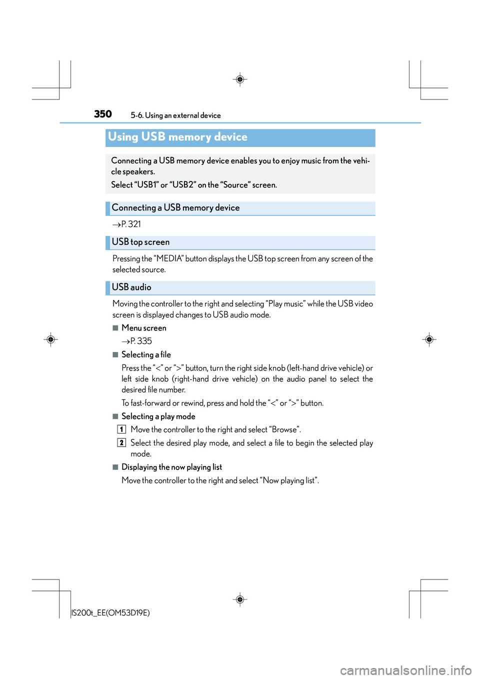 Lexus IS200t 2015 Owners Manual 3505-6. Using an external device
IS200t_EE(OM53D19E)
→P. 3 2 1
Pressing the “MEDIA” button displays the USB top screen from any screen of the
selected source.
Moving the controller to the right Lexus IS200t 2015 Owners Manual 3505-6. Using an external device
IS200t_EE(OM53D19E)
→P. 3 2 1
Pressing the “MEDIA” button displays the USB top screen from any screen of the
selected source.
Moving the controller to the right