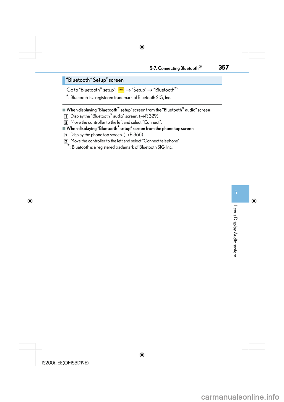 Lexus IS200t 2015  Owners Manual 3575-7. Connecting Bluetooth®
5
Lexus Display Audio system
IS200t_EE(OM53D19E)
Go to “Bluetooth* setup”:   → “Setup”  → “Bluetooth*”
*: Bluetooth is a registered trademark of Bluetoot