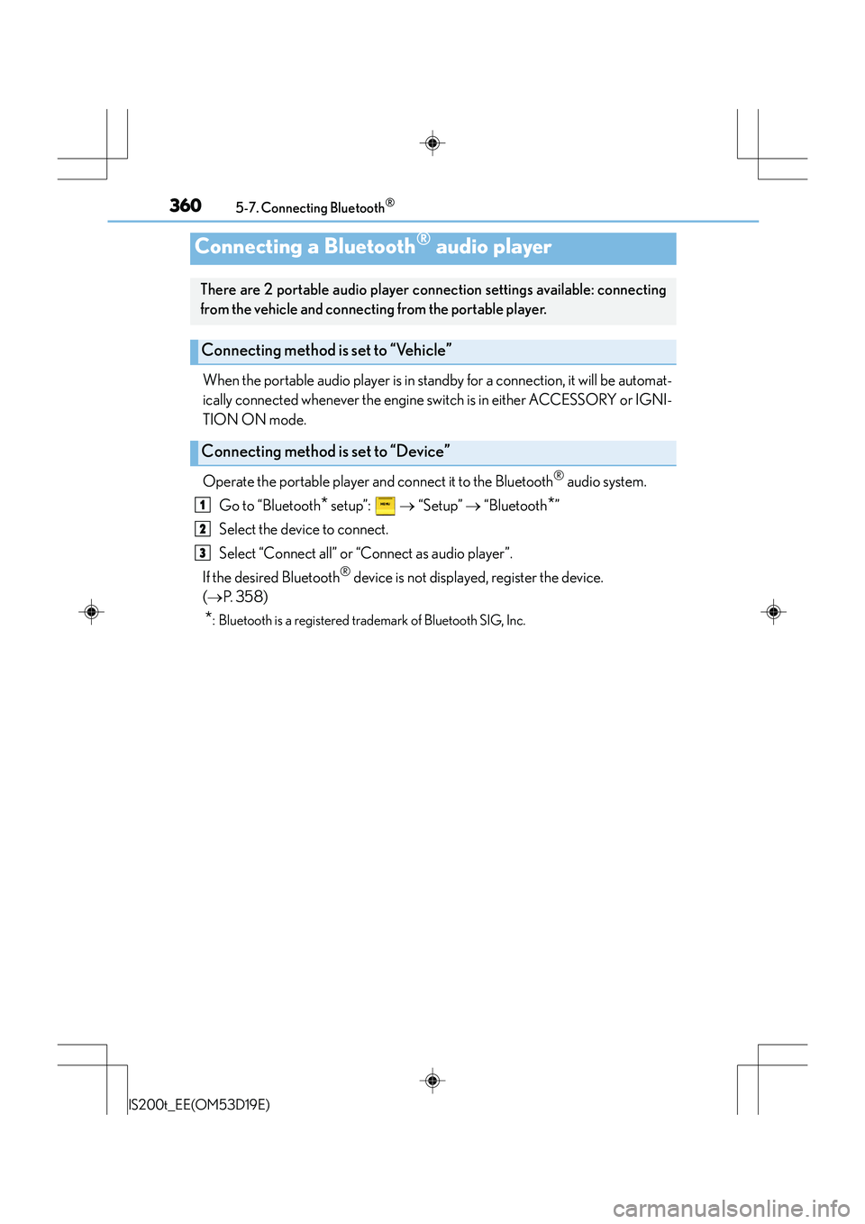Lexus IS200t 2015 User Guide 3605-7. Connecting Bluetooth®
IS200t_EE(OM53D19E)
When the portable audio player is in standby for a connection, it will be automat-
ically connected whenever the engine switch is in either ACCESSORY Lexus IS200t 2015 User Guide 3605-7. Connecting Bluetooth®
IS200t_EE(OM53D19E)
When the portable audio player is in standby for a connection, it will be automat-
ically connected whenever the engine switch is in either ACCESSORY