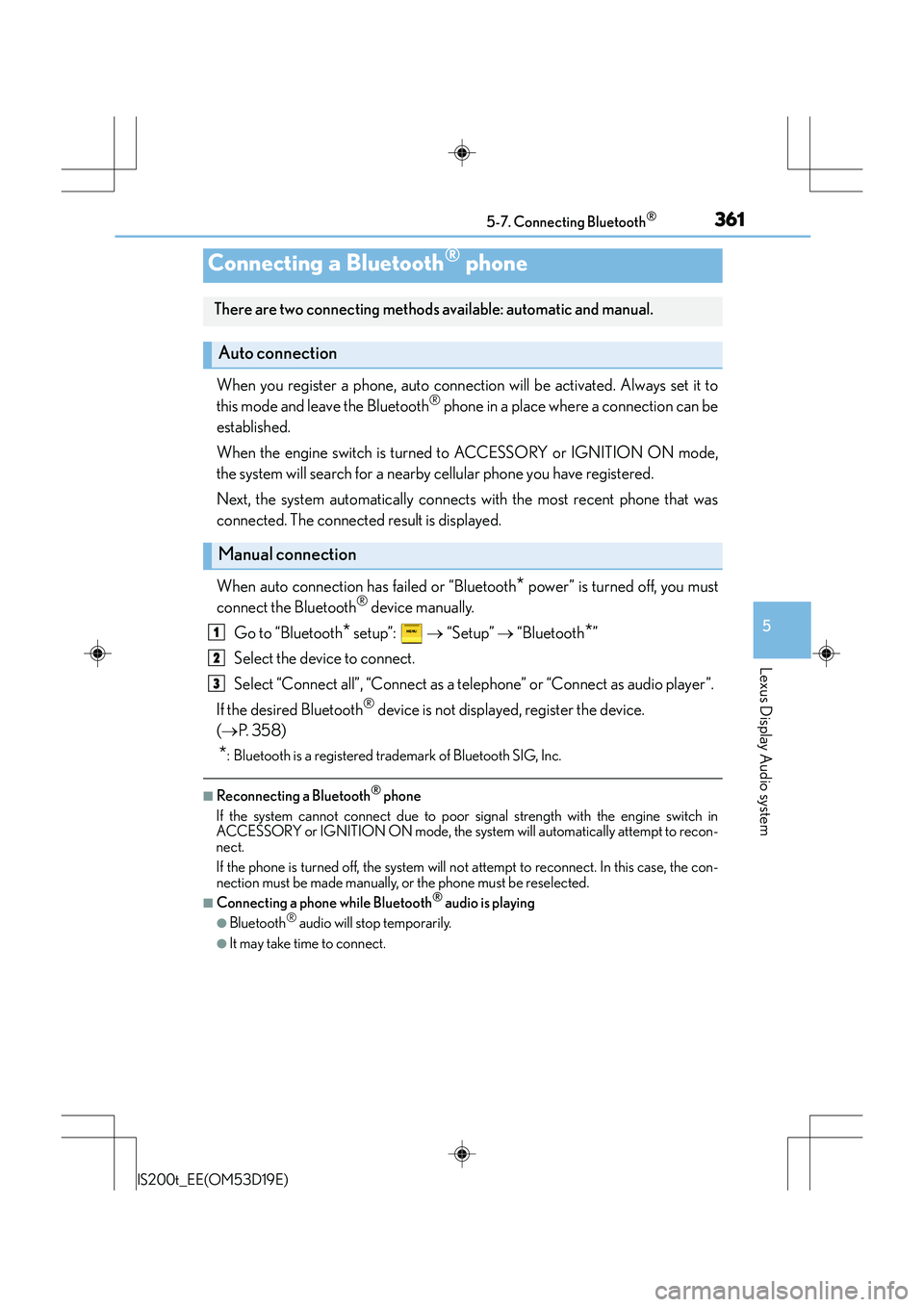 Lexus IS200t 2015 User Guide 3615-7. Connecting Bluetooth®
5
Lexus Display Audio system
IS200t_EE(OM53D19E)
When you register a phone, auto connection will be activated. Always set it to
this mode and leave the Bluetooth® phone Lexus IS200t 2015 User Guide 3615-7. Connecting Bluetooth®
5
Lexus Display Audio system
IS200t_EE(OM53D19E)
When you register a phone, auto connection will be activated. Always set it to
this mode and leave the Bluetooth® phone