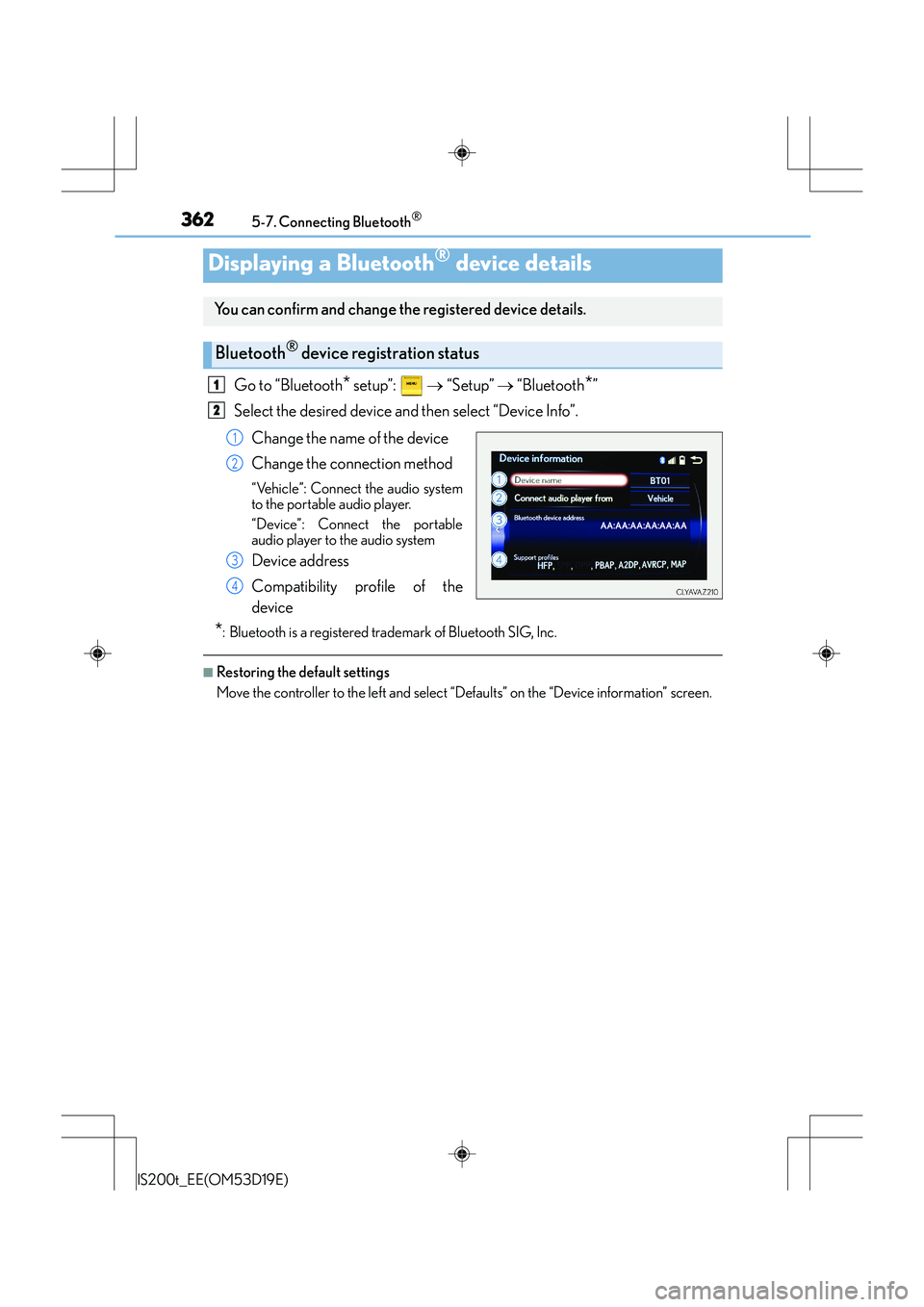 Lexus IS200t 2015 User Guide 3625-7. Connecting Bluetooth®
IS200t_EE(OM53D19E)
Go to “Bluetooth* setup”: → “Setup” → “Bluetooth*”
Select the desired device and then select “Device Info”.
Change the name of Lexus IS200t 2015 User Guide 3625-7. Connecting Bluetooth®
IS200t_EE(OM53D19E)
Go to “Bluetooth* setup”: → “Setup” → “Bluetooth*”
Select the desired device and then select “Device Info”.
Change the name of