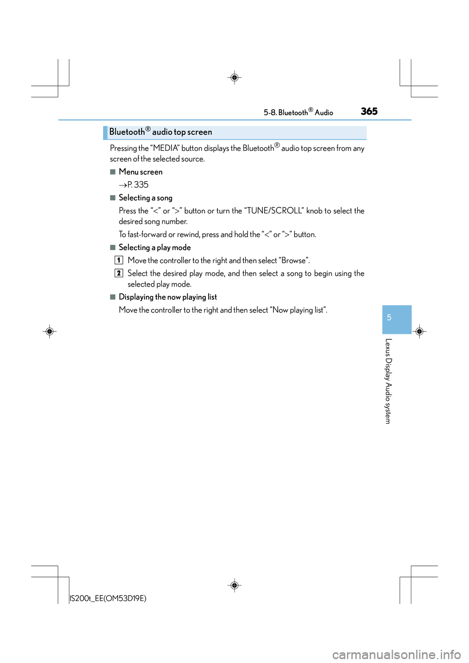 Lexus IS200t 2015 User Guide 3655-8. Bluetooth® Audio
5
Lexus Display Audio system
IS200t_EE(OM53D19E)
Pressing the “MEDIA” button displays the Bluetooth® audio top screen from any
screen of the selected source.
■Menu scr Lexus IS200t 2015 User Guide 3655-8. Bluetooth® Audio
5
Lexus Display Audio system
IS200t_EE(OM53D19E)
Pressing the “MEDIA” button displays the Bluetooth® audio top screen from any
screen of the selected source.
■Menu scr