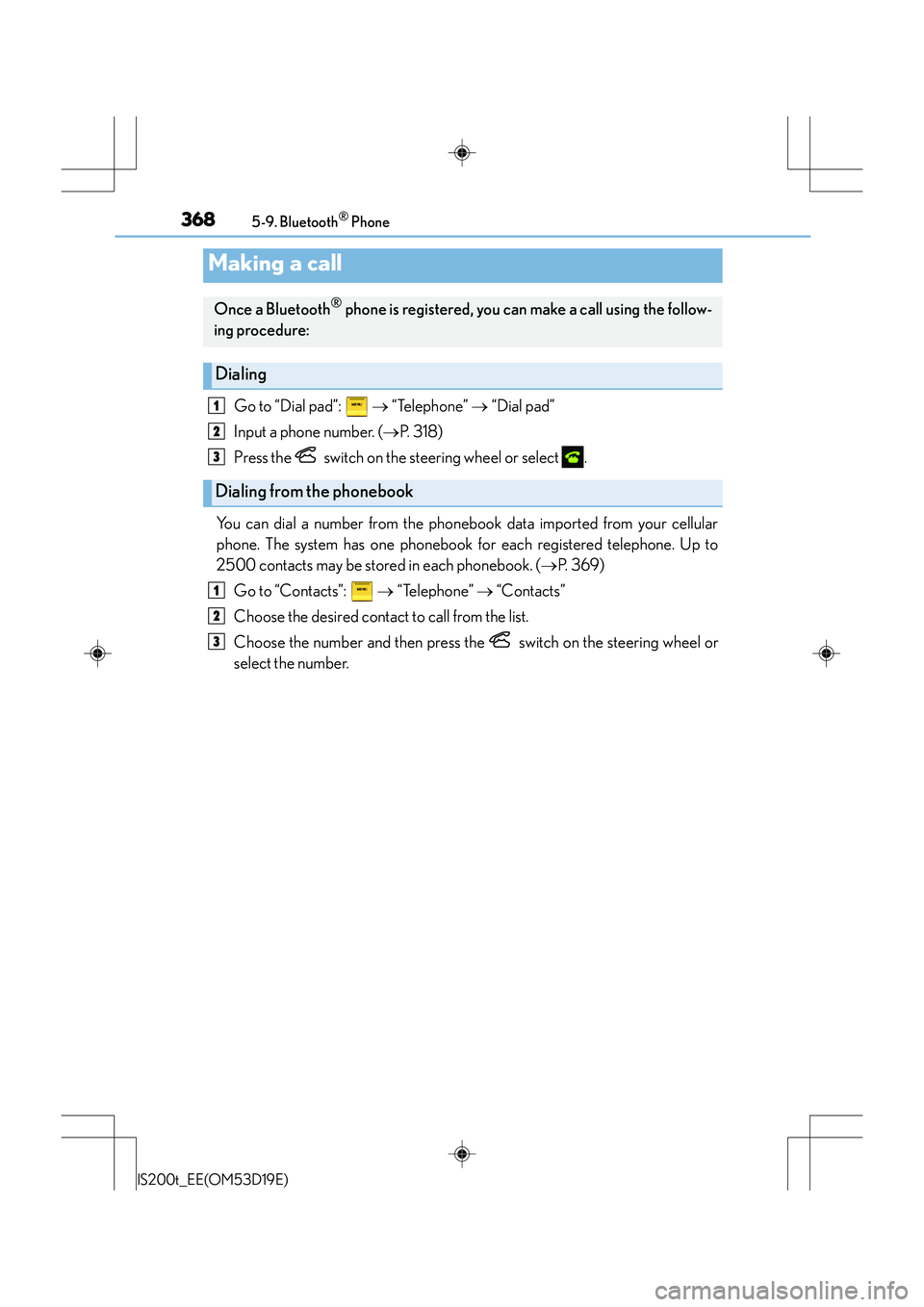 Lexus IS200t 2015 Owners Guide 3685-9. Bluetooth® Phone
IS200t_EE(OM53D19E)
Go to “Dial pad”: → “Telephone” → “Dial pad”
Input a phone number. ( →P. 3 1 8 )
Press the switch on the steering wheel or select Lexus IS200t 2015 Owners Guide 3685-9. Bluetooth® Phone
IS200t_EE(OM53D19E)
Go to “Dial pad”: → “Telephone” → “Dial pad”
Input a phone number. ( →P. 3 1 8 )
Press the switch on the steering wheel or select