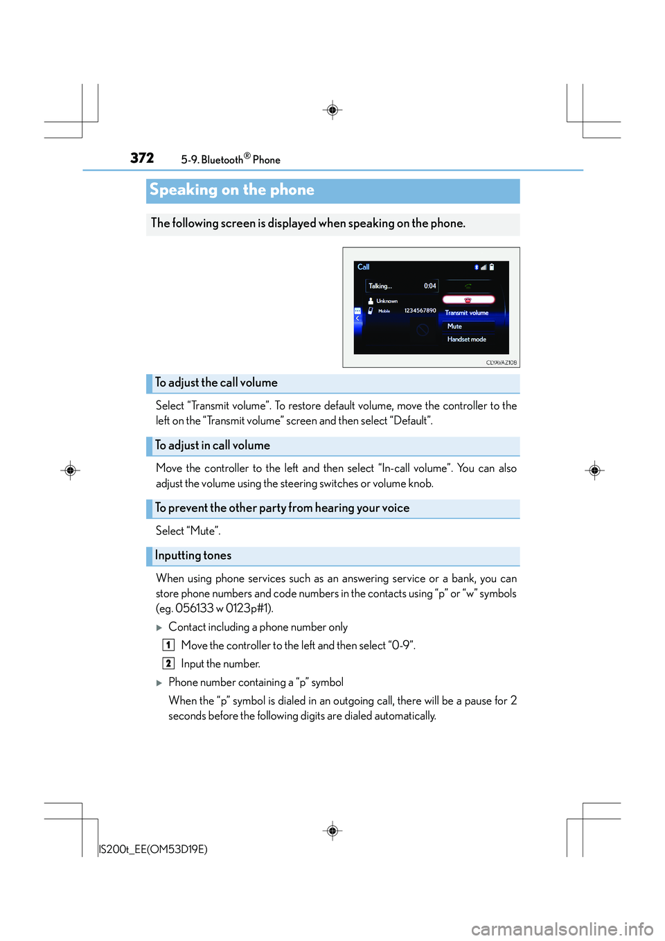 Lexus IS200t 2015 Owners Guide 3725-9. Bluetooth® Phone
IS200t_EE(OM53D19E)
Select “Transmit volume”. To restore default volume, move the controller to the
left on the “Transmit volume” screen and then select “Default” Lexus IS200t 2015 Owners Guide 3725-9. Bluetooth® Phone
IS200t_EE(OM53D19E)
Select “Transmit volume”. To restore default volume, move the controller to the
left on the “Transmit volume” screen and then select “Default”