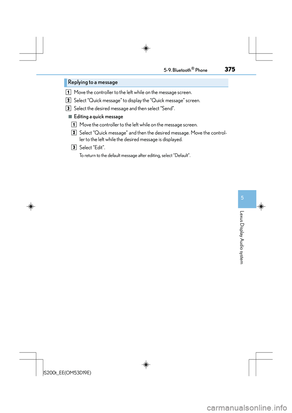 Lexus IS200t 2015 Owners Guide 3755-9. Bluetooth® Phone
5
Lexus Display Audio system
IS200t_EE(OM53D19E)
Move the controller to the left while on the message screen.
Select “Quick message” to display the “Quick message” sc