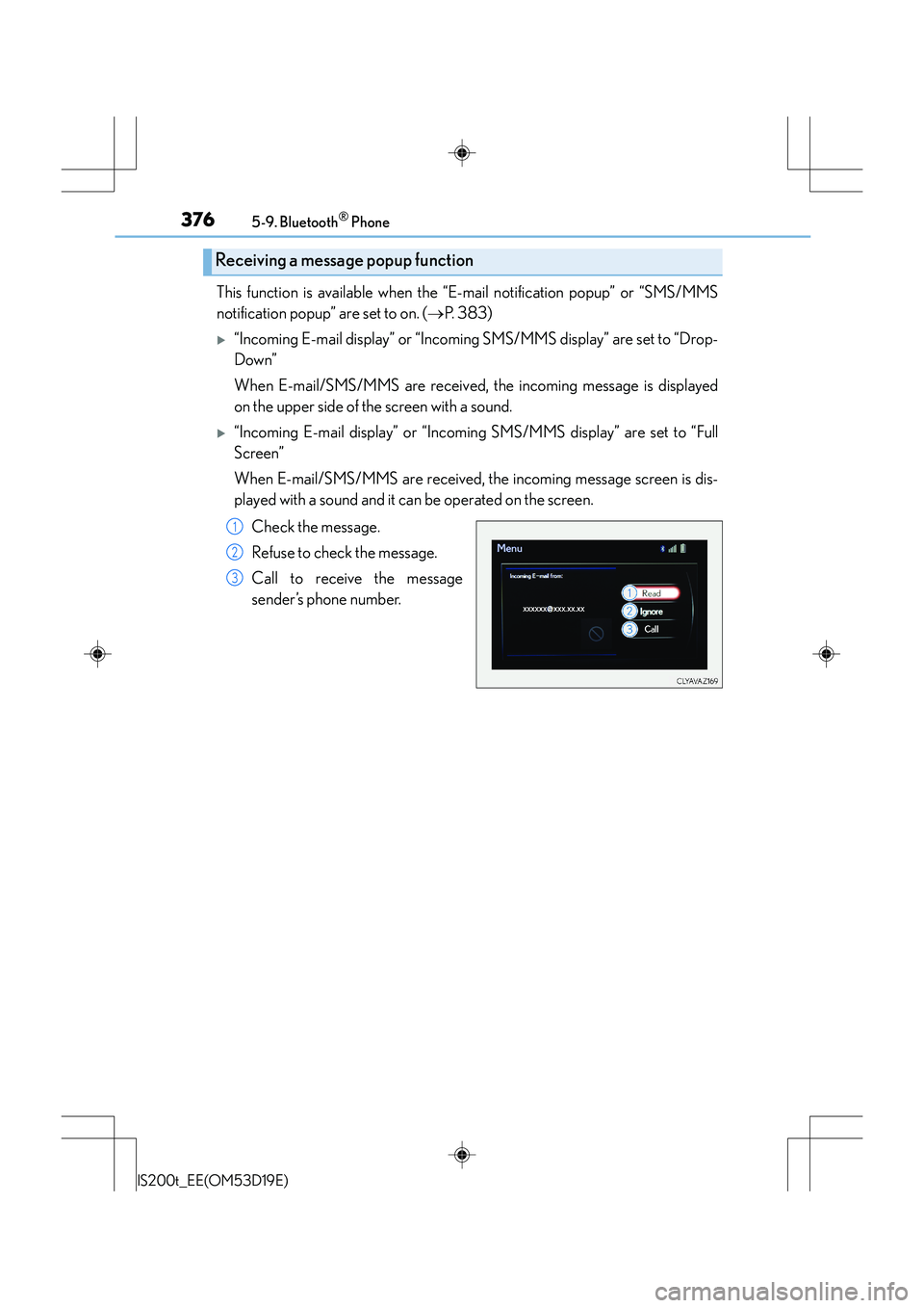 Lexus IS200t 2015 Owners Guide 3765-9. Bluetooth® Phone
IS200t_EE(OM53D19E)
This function is available when the “E-mail notification popup” or “SMS/MMS
notification popup” are set to on. (→P. 383)
�X“Incoming E-mail di