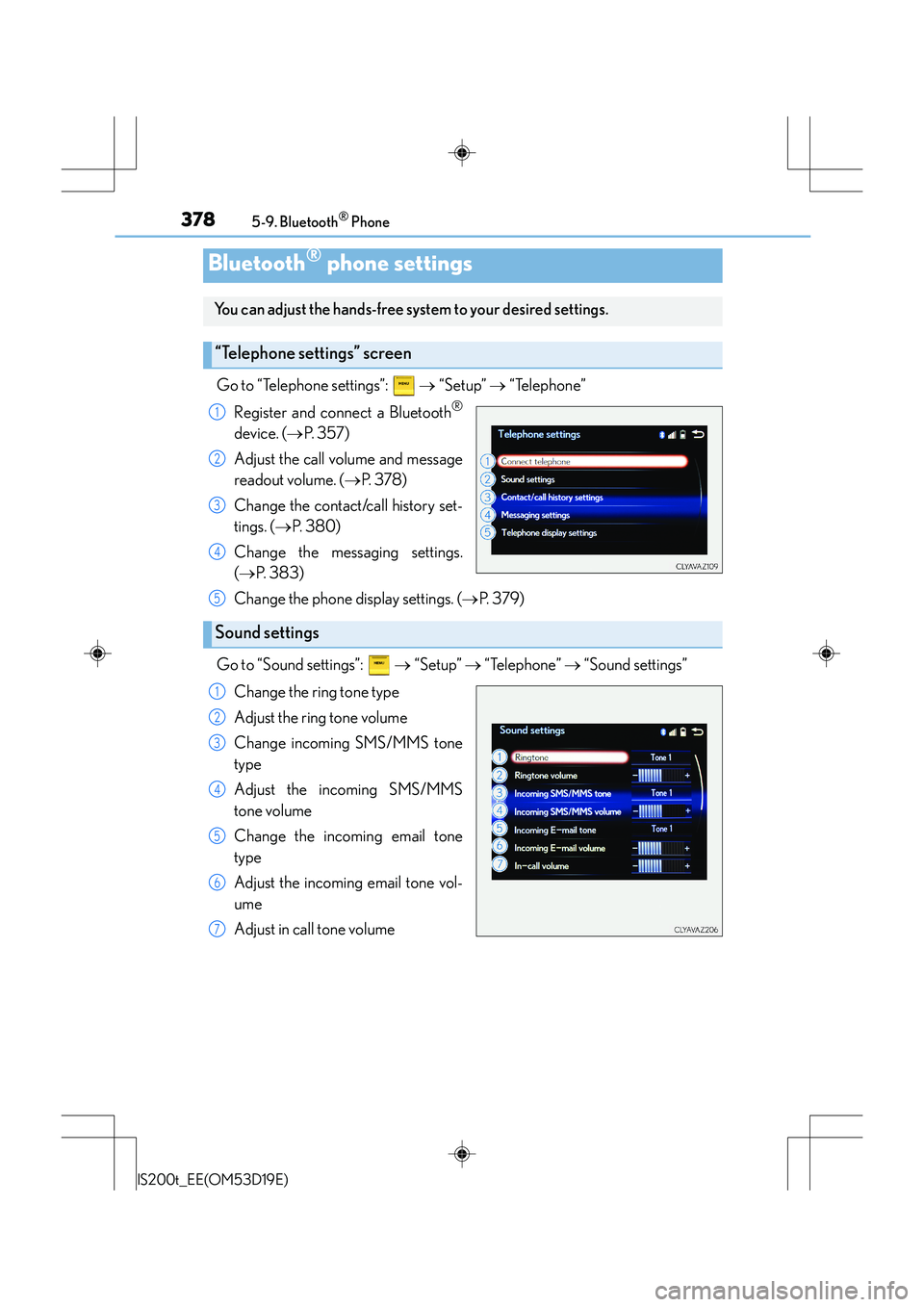 Lexus IS200t 2015 Owners Guide 3785-9. Bluetooth® Phone
IS200t_EE(OM53D19E)
Go to “Telephone settings”: → “Setup” → “Telephone”
Register and connect a Bluetooth
®
device. ( →P. 3 5 7 )
Adjust the call volume Lexus IS200t 2015 Owners Guide 3785-9. Bluetooth® Phone
IS200t_EE(OM53D19E)
Go to “Telephone settings”: → “Setup” → “Telephone”
Register and connect a Bluetooth
®
device. ( →P. 3 5 7 )
Adjust the call volume