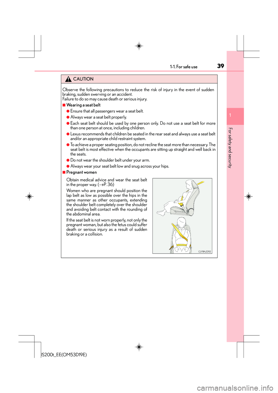 Lexus IS200t 2015 Owners Guide 391-1. For safe use
1
For safety and security
IS200t_EE(OM53D19E)
CAUTION
Observe the following precautions to reduce the risk of injury in the event of sudden
braking, sudden swerving or an accident.