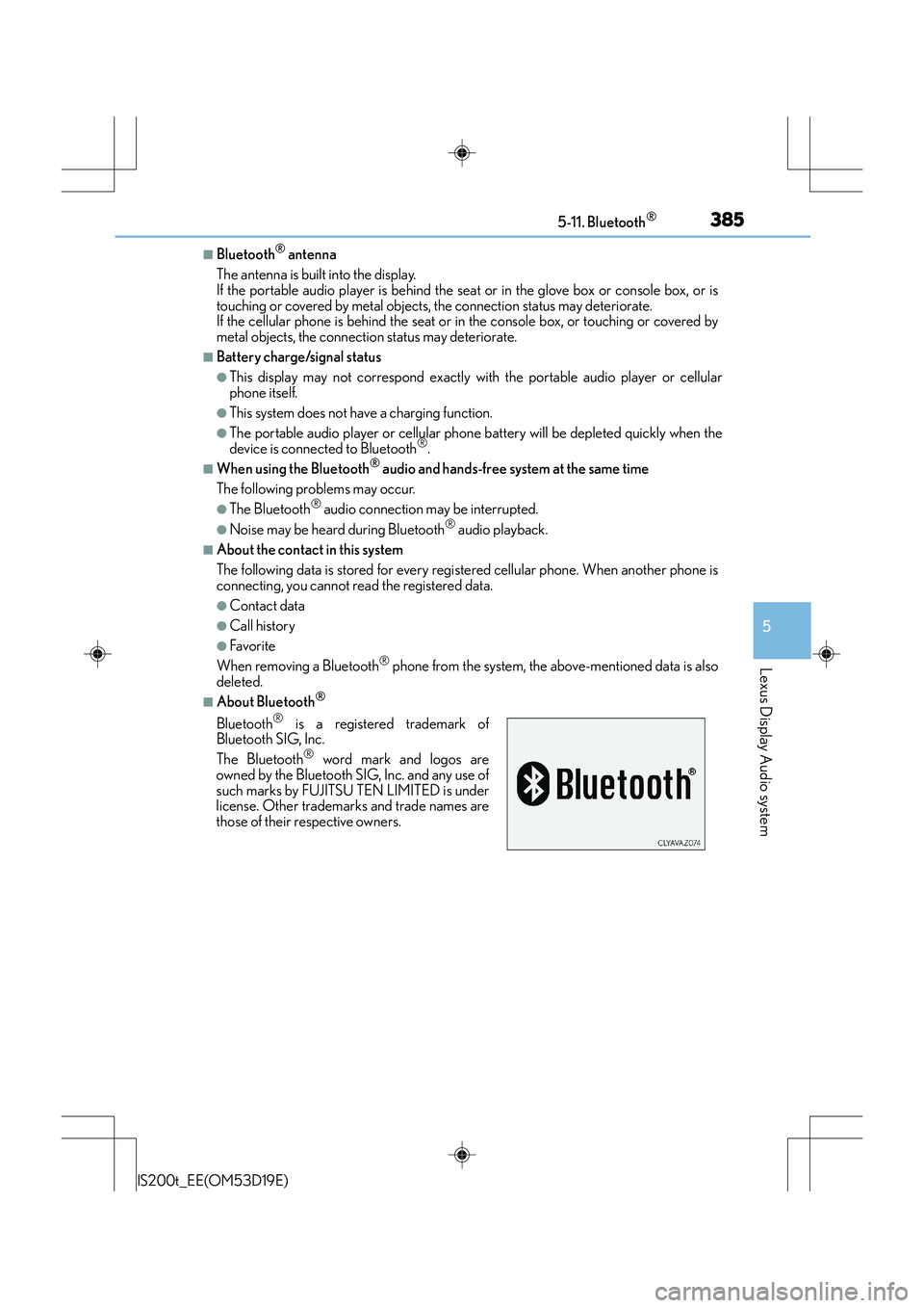 Lexus IS200t 2015 Owners Guide 3855-11. Bluetooth®
5
Lexus Display Audio system
IS200t_EE(OM53D19E)
■Bluetooth® antenna
The antenna is built into the display.
If the portable audio player is behind the seat or in the glove box Lexus IS200t 2015 Owners Guide 3855-11. Bluetooth®
5
Lexus Display Audio system
IS200t_EE(OM53D19E)
■Bluetooth® antenna
The antenna is built into the display.
If the portable audio player is behind the seat or in the glove box