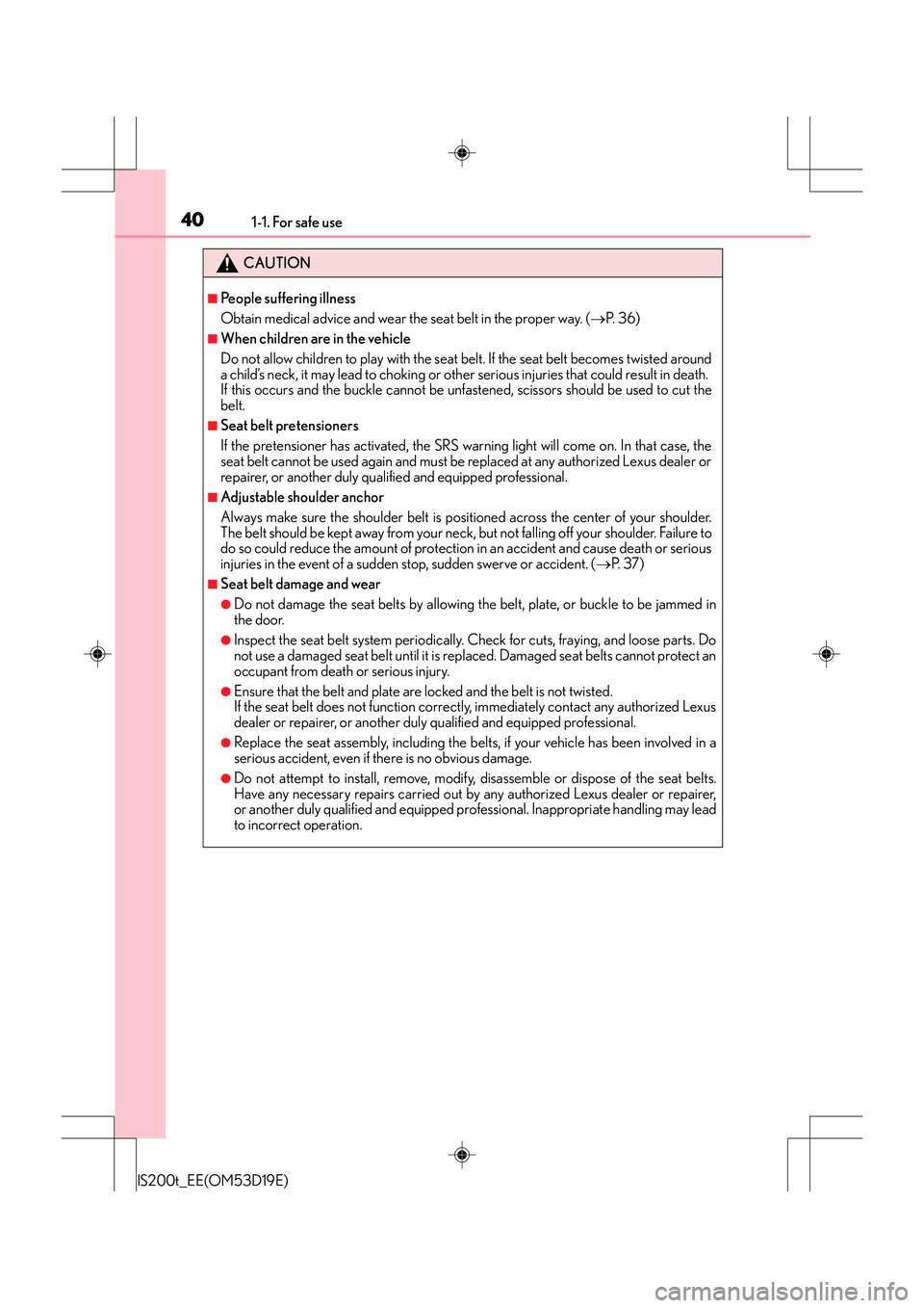 Lexus IS200t 2015 Owners Manual 401-1. For safe use
IS200t_EE(OM53D19E)
CAUTION
■People suffering illness
Obtain medical advice and wear the seat belt in the proper way. (→P. 3 6 )
■When children are in the vehicle
Do not all Lexus IS200t 2015 Owners Manual 401-1. For safe use
IS200t_EE(OM53D19E)
CAUTION
■People suffering illness
Obtain medical advice and wear the seat belt in the proper way. (→P. 3 6 )
■When children are in the vehicle
Do not all