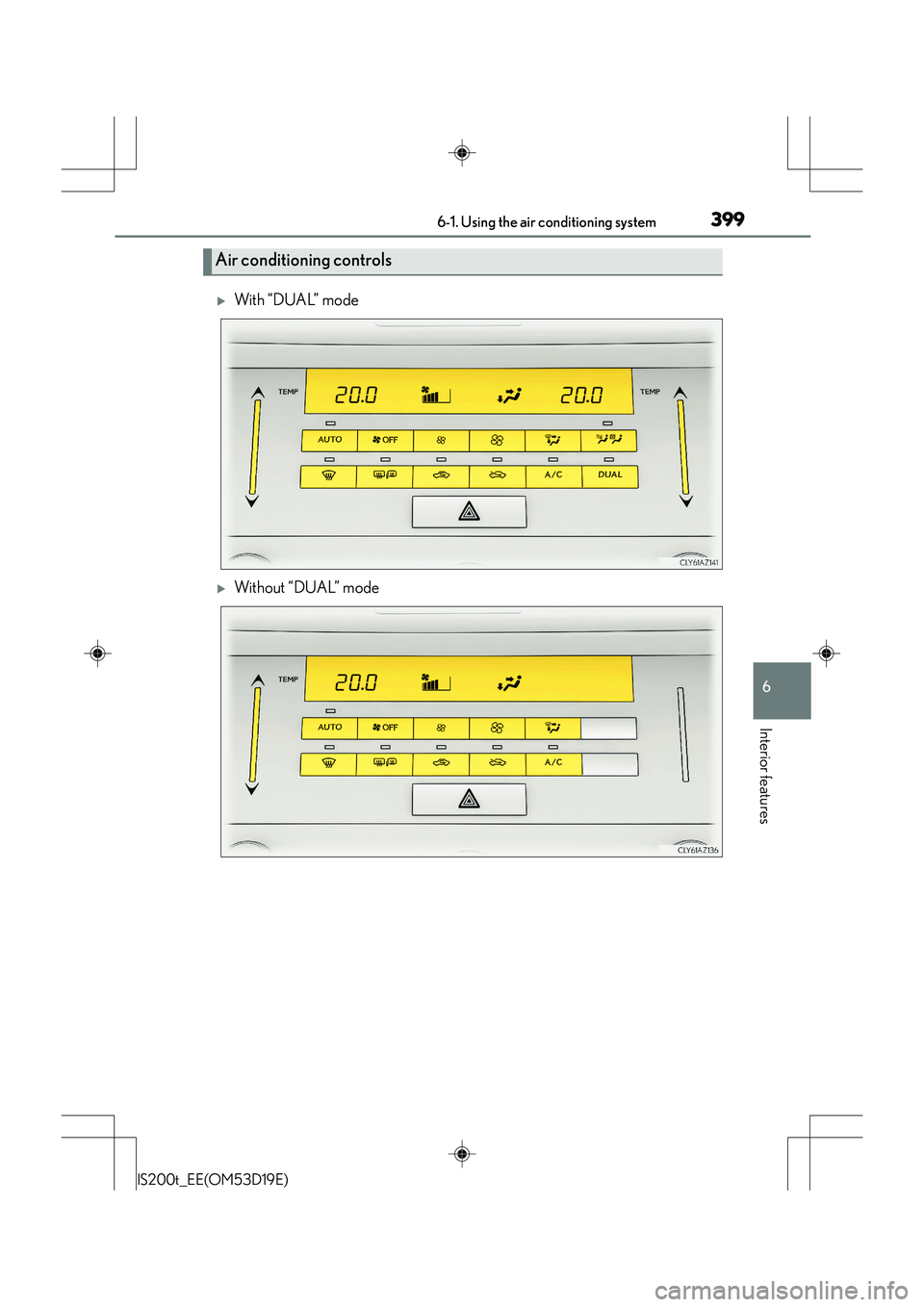 Lexus IS200t 2015  Owners Manual 3996-1. Using the air conditioning system
6
Interior features
IS200t_EE(OM53D19E)
�XWith “DUAL” mode
�XWithout “DUAL” mode
Air conditioning controls 