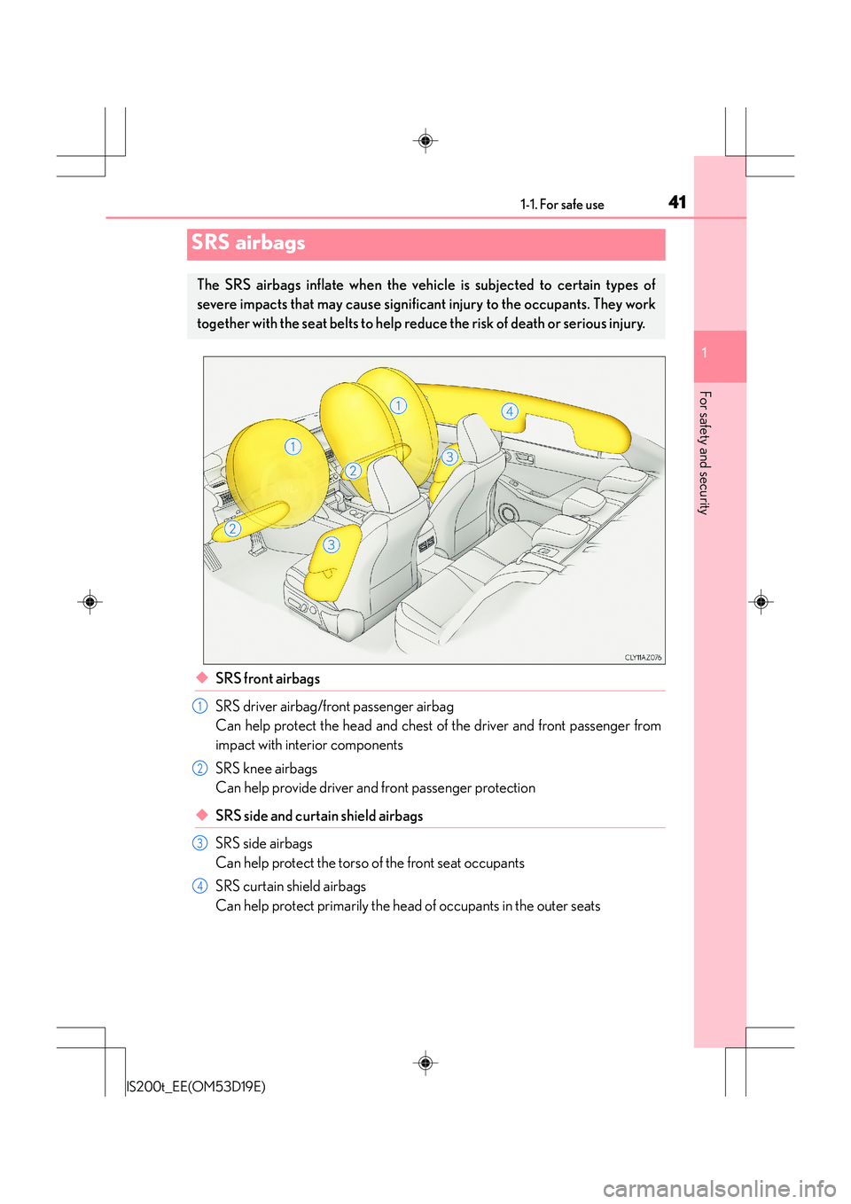 Lexus IS200t 2015 Service Manual 411-1. For safe use
1
For safety and security
IS200t_EE(OM53D19E)
◆SRS front airbags
SRS driver airbag/front passenger airbag
Can help protect the head and chest of the driver and front passenger fr