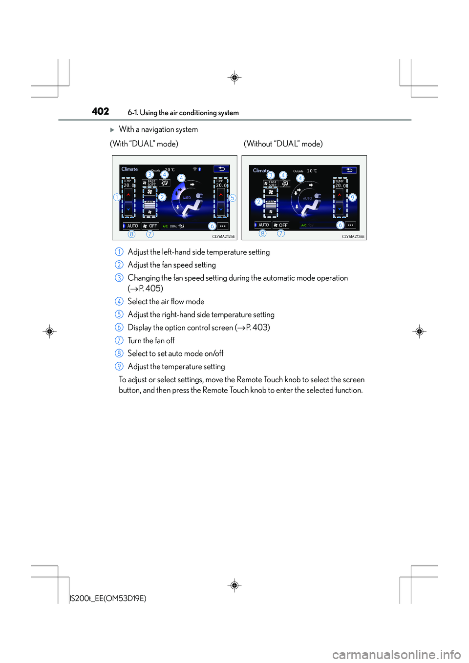 Lexus IS200t 2015 User Guide 4026-1. Using the air conditioning system
IS200t_EE(OM53D19E)
�XWith a navigation systemAdjust the left-hand side temperature setting
Adjust the fan speed setting
Changing the fan speed setting during