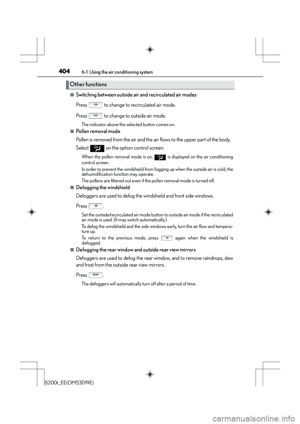 Lexus IS200t 2015  Owners Manual 4046-1. Using the air conditioning system
IS200t_EE(OM53D19E)
■Switching between outside air and recirculated air modes
Press   to change to recirculated air mode.
Press   to change to outside air m